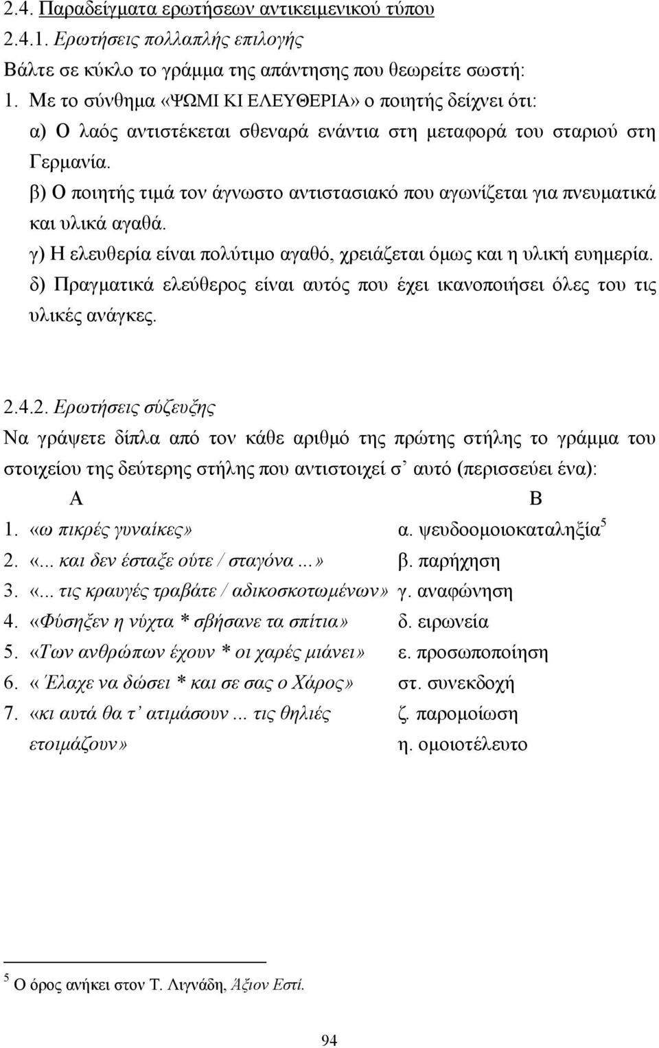 β) Ο ποιητής τιµά τον άγνωστο αντιστασιακό που αγωνίζεται για πνευµατικά και υλικά αγαθά. γ) Η ελευθερία είναι πολύτιµο αγαθό, χρειάζεται όµως και η υλική ευηµερία.