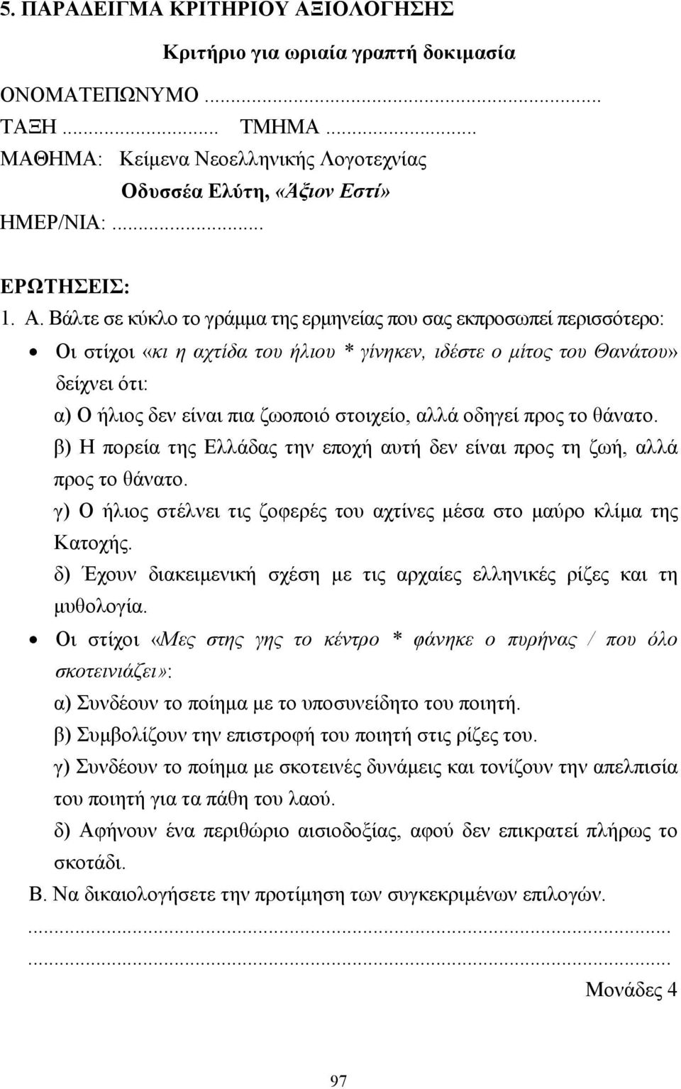 στοιχείο, αλλά οδηγεί προς το θάνατο. β) Η πορεία της Ελλάδας την εποχή αυτή δεν είναι προς τη ζωή, αλλά προς το θάνατο. γ) Ο ήλιος στέλνει τις ζοφερές του αχτίνες µέσα στο µαύρο κλίµα της Κατοχής.