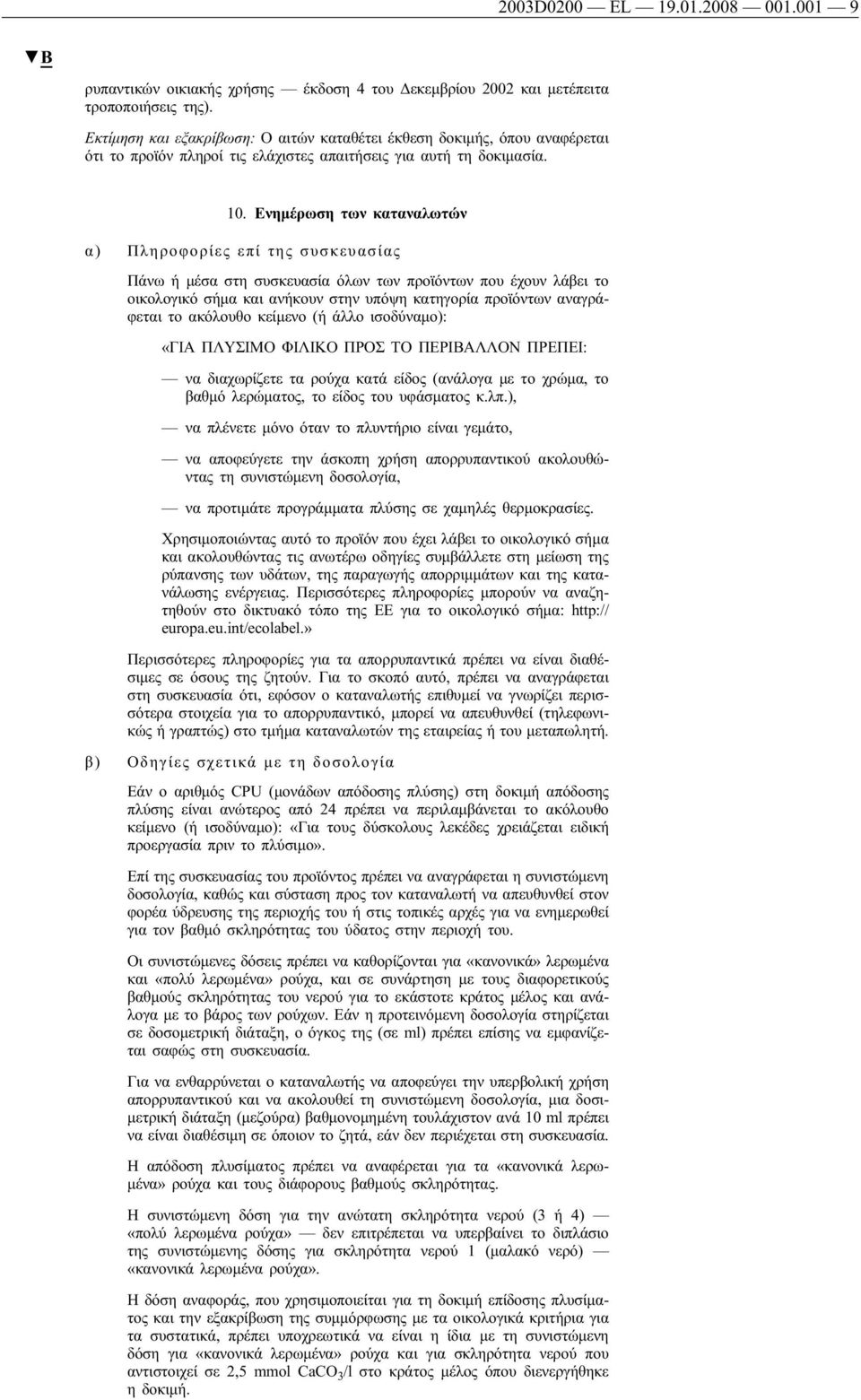 Ενημέρωση των καταναλωτών α) Πληροφορίες επί της συσκευασίας Πάνω ή μέσα στη συσκευασία όλων των προϊόντων που έχουν λάβει το οικολογικό σήμα και ανήκουν στην υπόψη κατηγορία προϊόντων αναγράφεται το