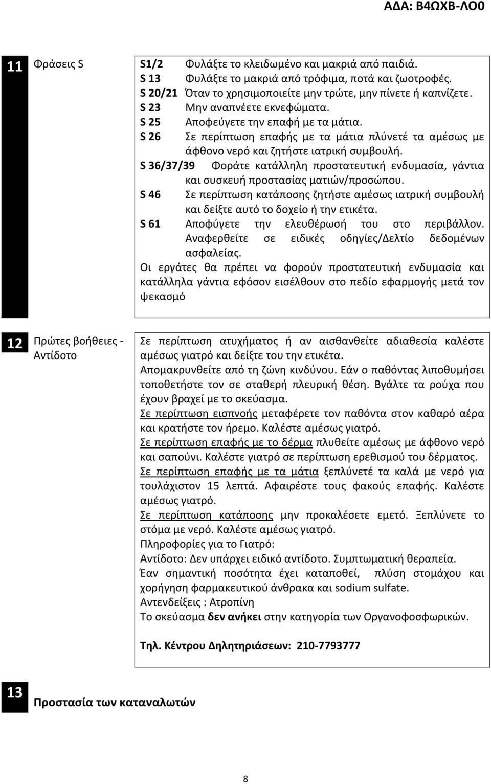 S 36/37/39 Φοράτε κατάλληλη προστατευτική ενδυμασία, γάντια και συσκευή προστασίας ματιών/προσώπου. S 46 Σε περίπτωση κατάποσης ζητήστε αμέσως ιατρική συμβουλή και δείξτε αυτό το δοχείο ή την ετικέτα.