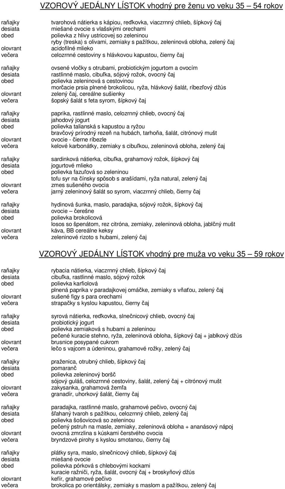 jogurtom a ovocím rastlinné maslo, cibuľka, sójový rožok, ovocný čaj polievka zeleninová s cestovinou morčacie prsia plnené brokolicou, ryža, hlávkový šalát, ríbezľový džús zelený čaj, cereálne