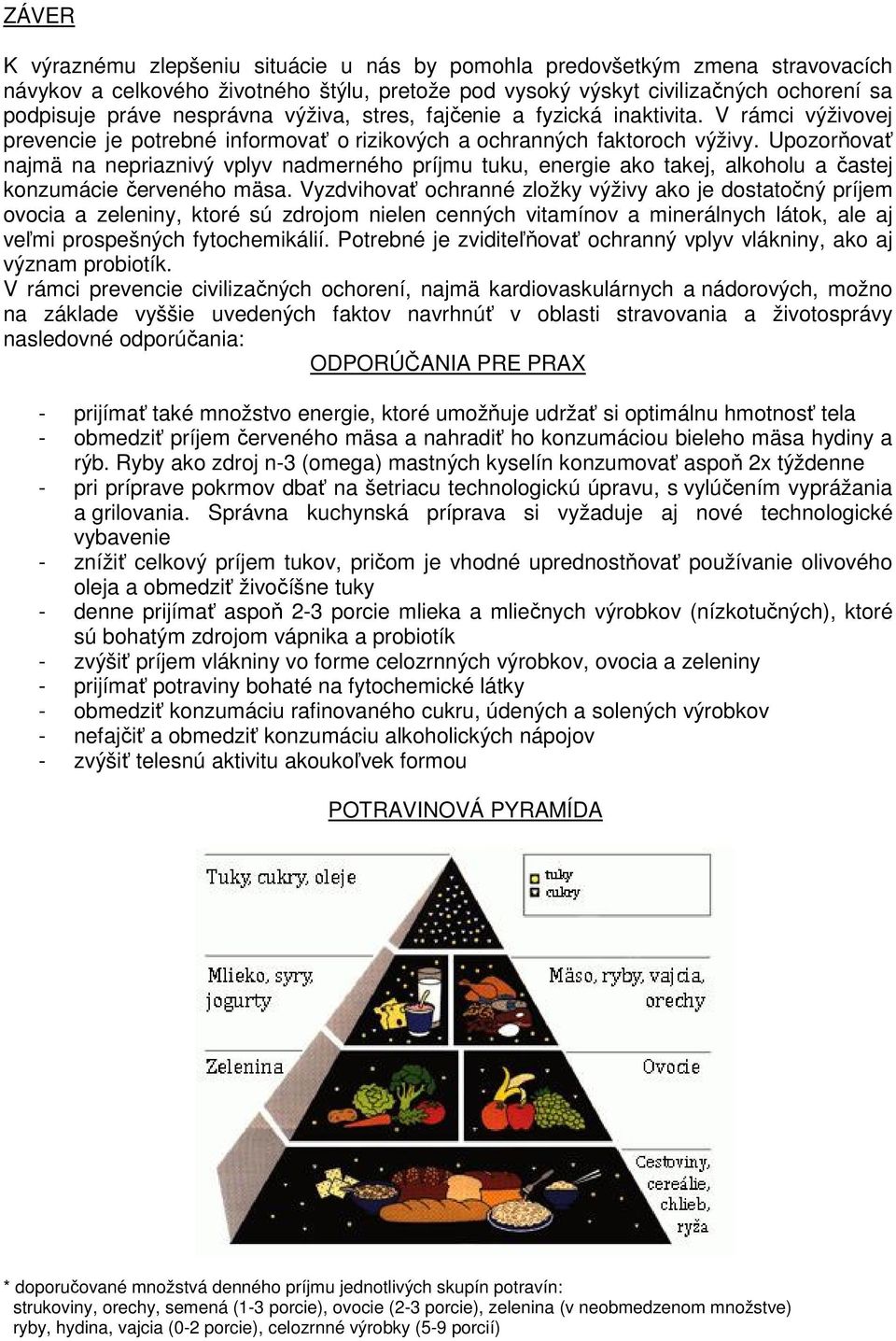 Upozorňovať najmä na nepriaznivý vplyv nadmerného príjmu tuku, energie ako takej, alkoholu a častej konzumácie červeného mäsa.