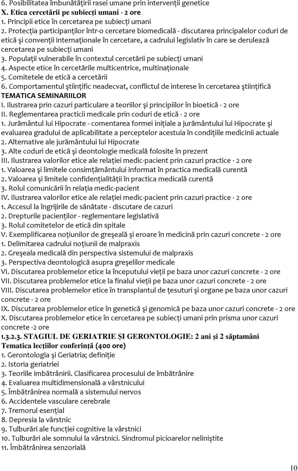 subiecţi umani 3. Populaţii vulnerabile în contextul cercetării pe subiecţi umani 4. Aspecte etice în cercetările multicentrice, multinaţionale 5. Comitetele de etică a cercetării 6.