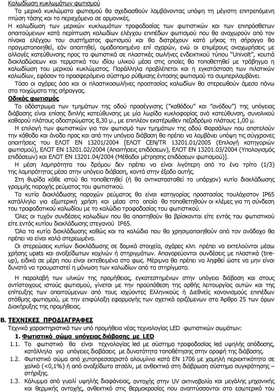 συστήματος φωτισμού και θα διατρέχουν κατά μήκος τη σήραγγα θα πραγματοποιηθεί, εάν απαιτηθεί, ομαδοποιημένα επί σχαρών, ενώ οι επιμέρους αναχωρήσεις με αλλαγές κατεύθυνσης προς τα φωτιστικά σε