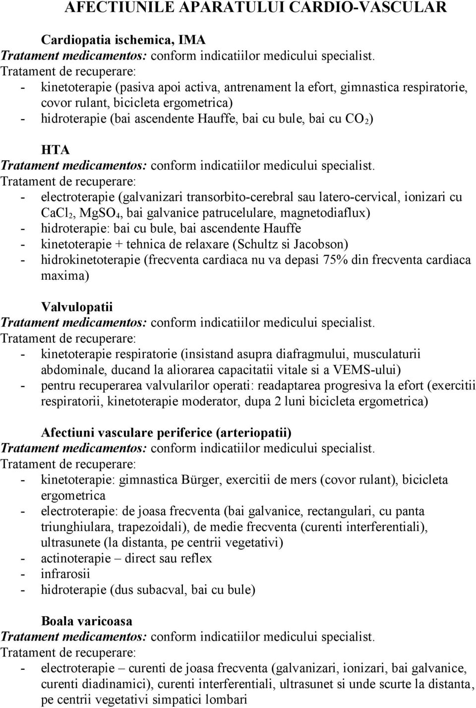 magnetodiaflux) - hidroterapie: bai cu bule, bai ascendente Hauffe - kinetoterapie + tehnica de relaxare (Schultz si Jacobson) - hidrokinetoterapie (frecventa cardiaca nu va depasi 75% din frecventa