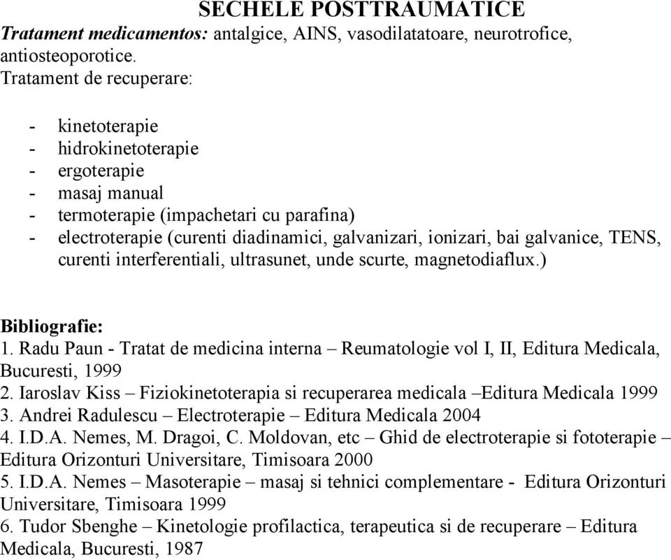 interferentiali, ultrasunet, unde scurte, magnetodiaflux.) Bibliografie: 1. Radu Paun - Tratat de medicina interna Reumatologie vol I, II, Editura Medicala, Bucuresti, 1999 2.