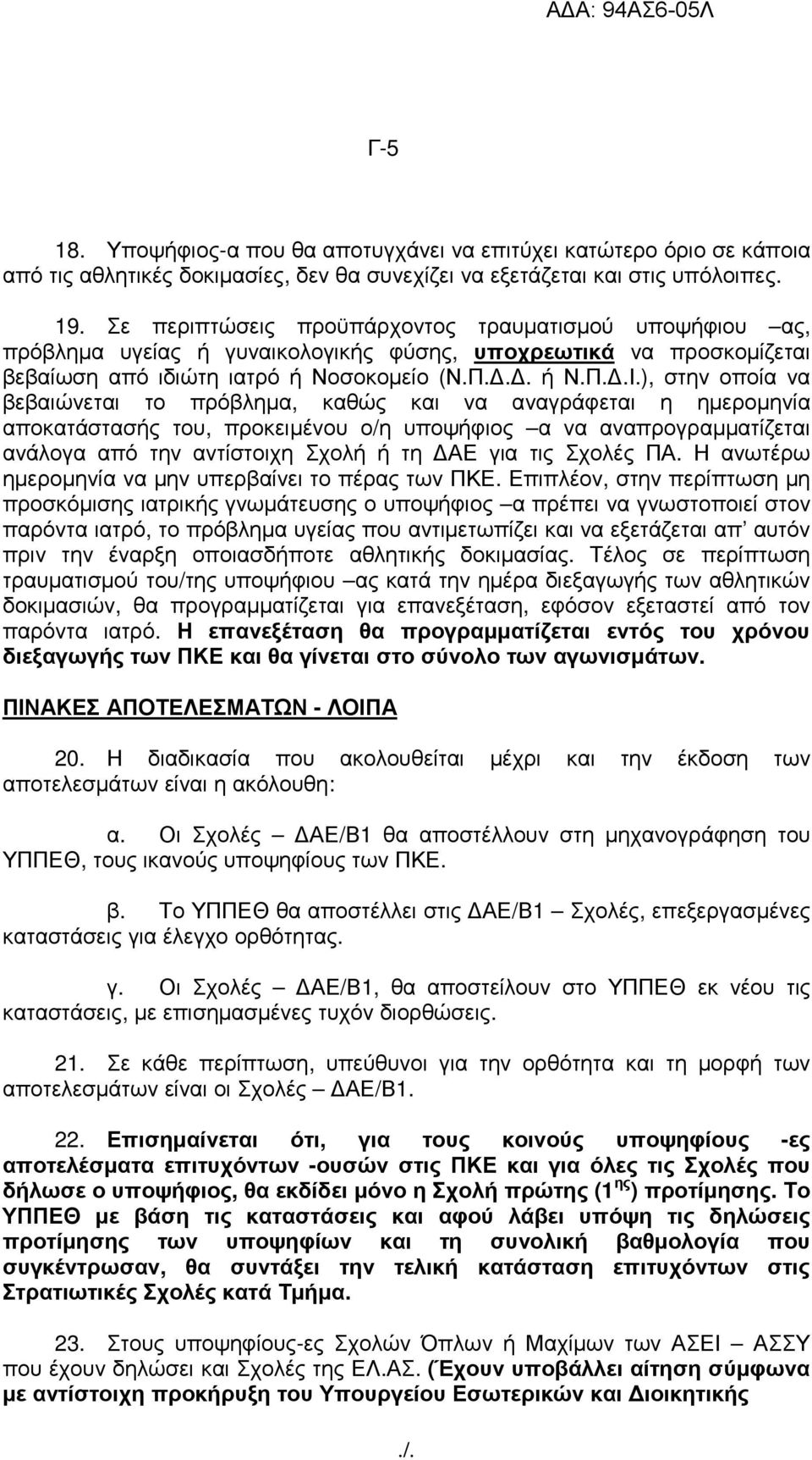 ), στην οποία να βεβαιώνεται το πρόβληµα, καθώς και να αναγράφεται η ηµεροµηνία αποκατάστασής του, προκειµένου ο/η υποψήφιος α να αναπρογραµµατίζεται ανάλογα από την αντίστοιχη Σχολή ή τη ΑΕ για τις