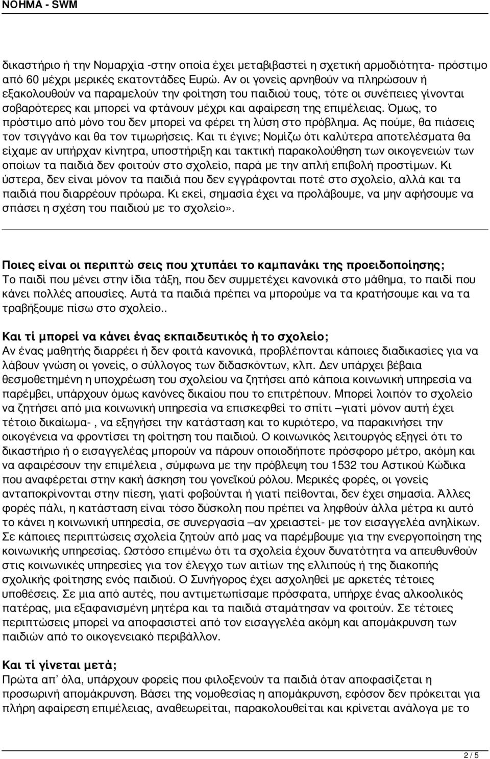 Όμως, το πρόστιμο από μόνο του δεν μπορεί να φέρει τη λύση στο πρόβλημα. Ας πούμε, θα πιάσεις τον τσιγγάνο και θα τον τιμωρήσεις.