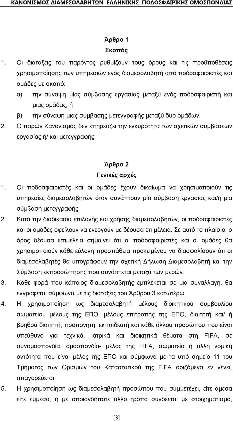 ενός ποδοσφαιριστή και μιας ομάδας, ή β) την σύναψη μιας σύμβασης μετεγγραφής μεταξύ δυο ομάδων. 2. Ο παρών Κανονισμός δεν επηρεάζει την εγκυρότητα των σχετικών συμβάσεων εργασίας ή/ και μετεγγραφής.