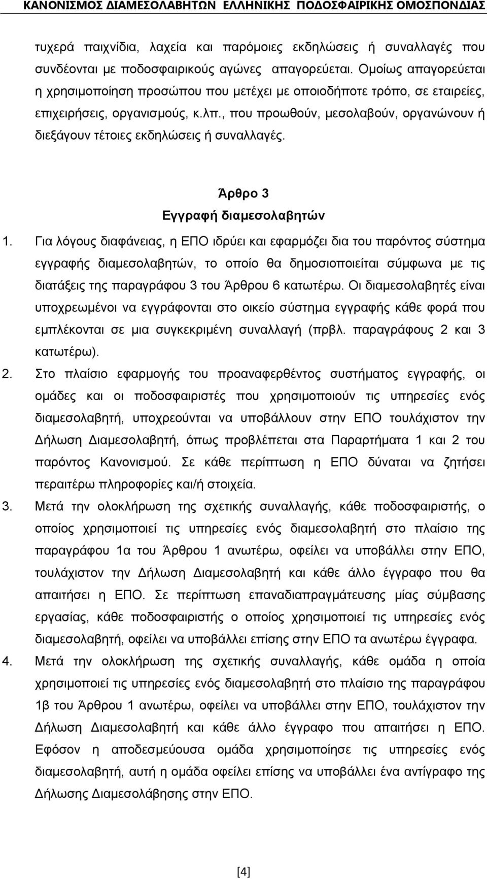 , που προωθούν, μεσολαβούν, οργανώνουν ή διεξάγουν τέτοιες εκδηλώσεις ή συναλλαγές. Άρθρο 3 Εγγραφή διαμεσολαβητών 1.