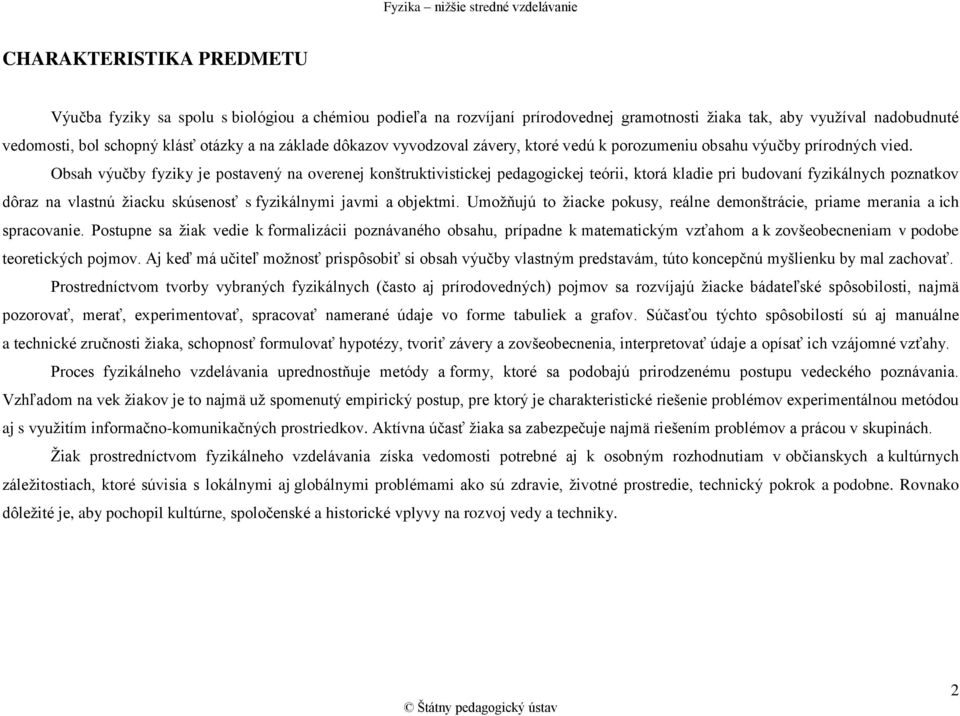 Obsah výučby fyziky je postavený na overenej konštruktivistickej pedagogickej teórii, ktorá kladie pri budovaní fyzikálnych poznatkov dôraz na vlastnú žiacku skúsenosť s fyzikálnymi javmi a objektmi.