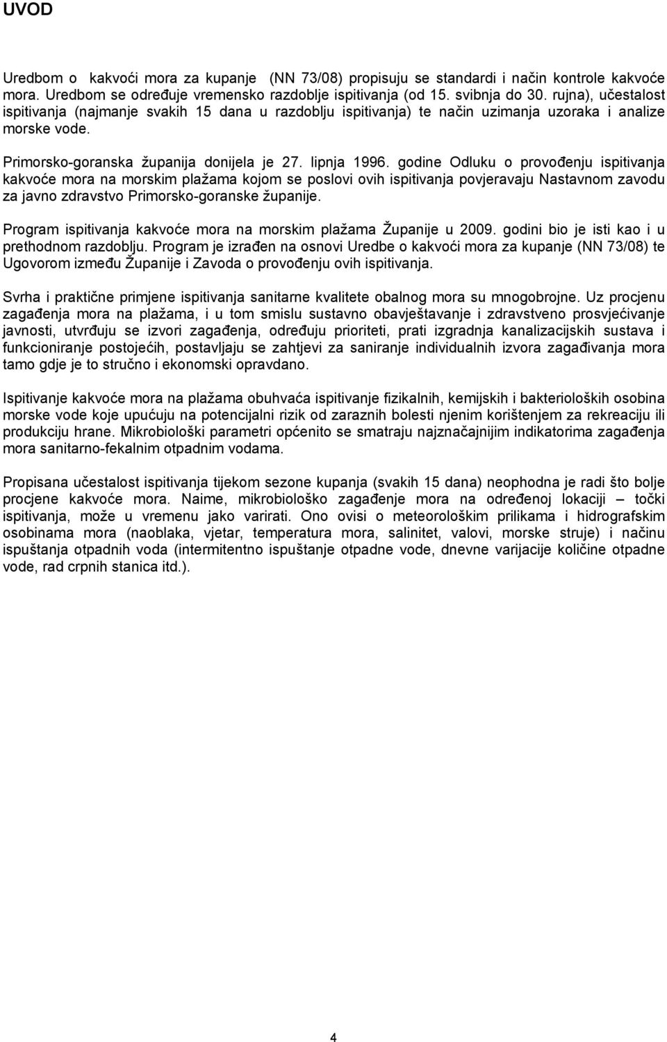 godine Odluku o provođenju ispitivanja kakvoće mora na morskim plažama kojom se poslovi ovih ispitivanja povjeravaju Nastavnom zavodu za javno zdravstvo Primorsko-goranske županije.