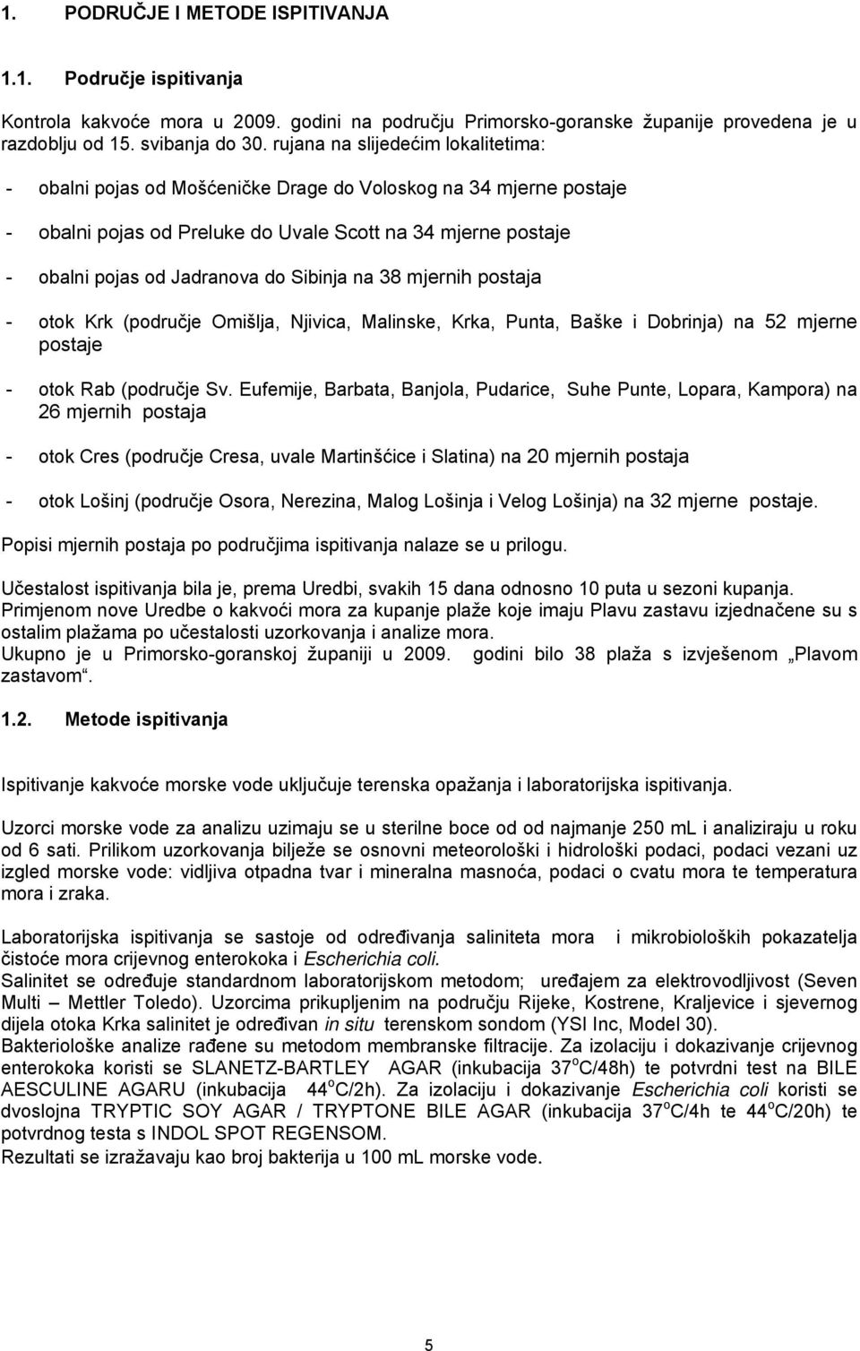 Sibinja na 38 mjernih postaja - otok Krk (područje Omišlja, Njivica, Malinske, Krka, Punta, Baške i Dobrinja) na 52 mjerne postaje - otok Rab (područje Sv.