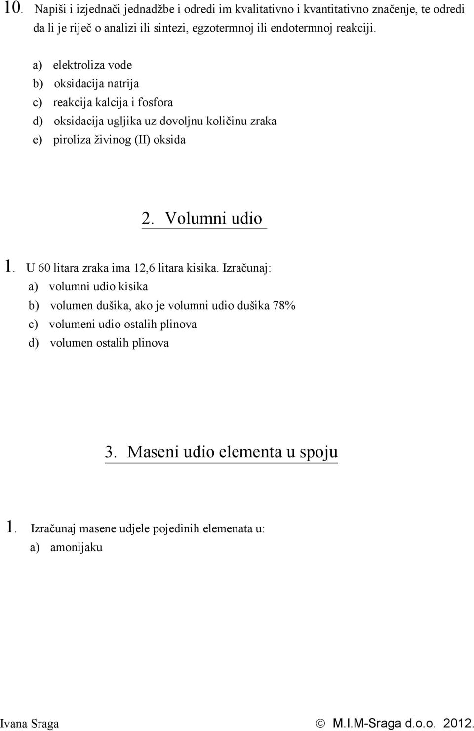 a) elektroliza vode b) oksidacija natrija c) reakcija kalcija i fosfora d) oksidacija ugljika uz dovoljnu količinu zraka e) piroliza živinog (II) oksida.