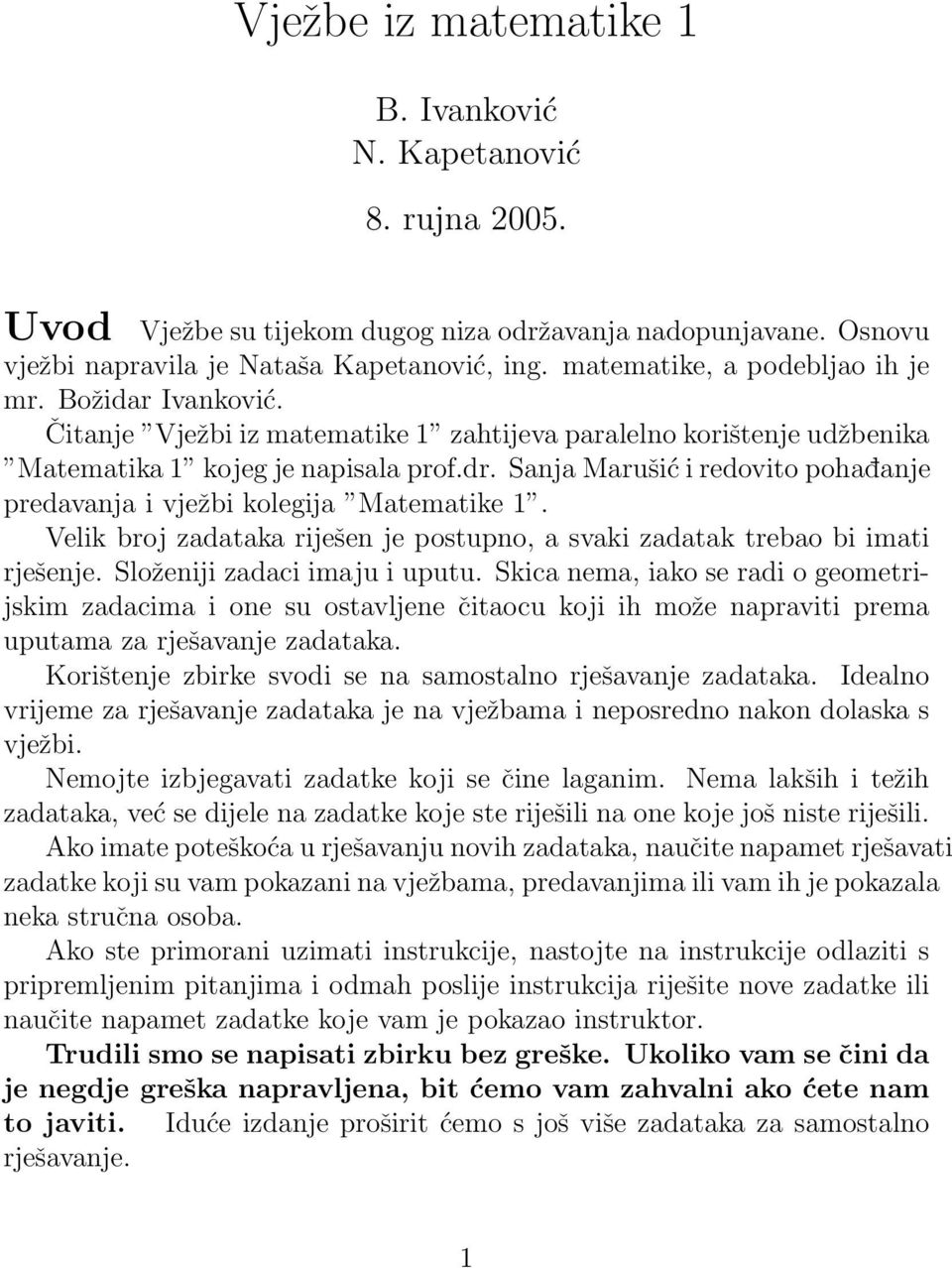 Sanja Marušić i redovito pohadanje predavanja i vježbi kolegija Matematike. Velik broj zadataka riješen je postupno, a svaki zadatak trebao bi imati rješenje. Složeniji zadaci imaju i uputu.