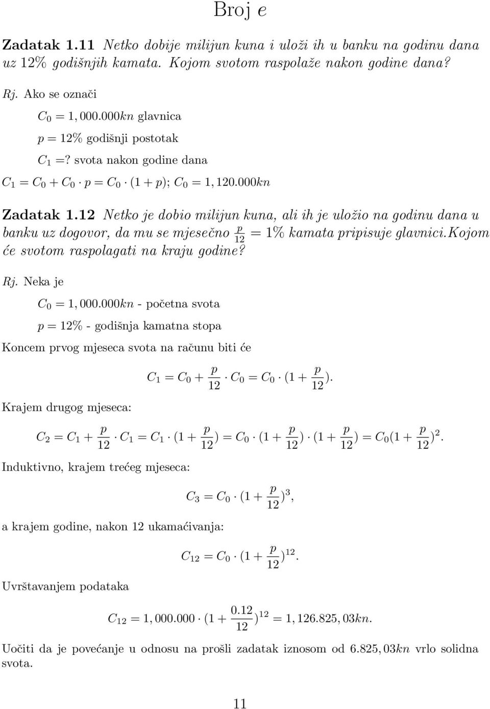 Netko je dobio milijun kuna, ali ih je uložio na godinu dana u banku uz dogovor, da mu se mjesečno p = % kamata pripisuje glavnici.kojom će svotom raspolagati na kraju godine? Rj. Neka je C 0 =, 000.