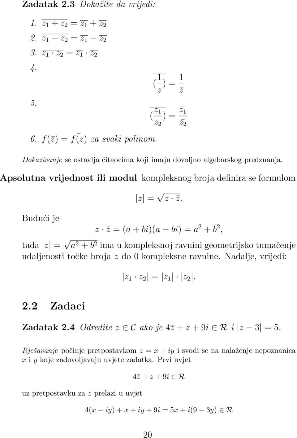 Budući je z z = (a + bi)(a bi) = a + b, tada z = a + b ima u kompleksnoj ravnini geometrijsko tumačenje udaljenosti točke broja z do 0 kompleksne ravnine. Nadalje, vrijedi: z z = z z.