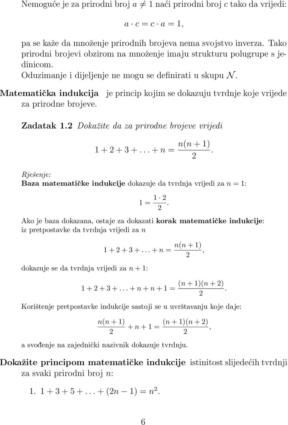 je princip kojim se dokazuju tvrdnje koje vrijede Zadatak. Dokažite da za prirodne brojeve vrijedi + + 3 +... + n = n(n + ).