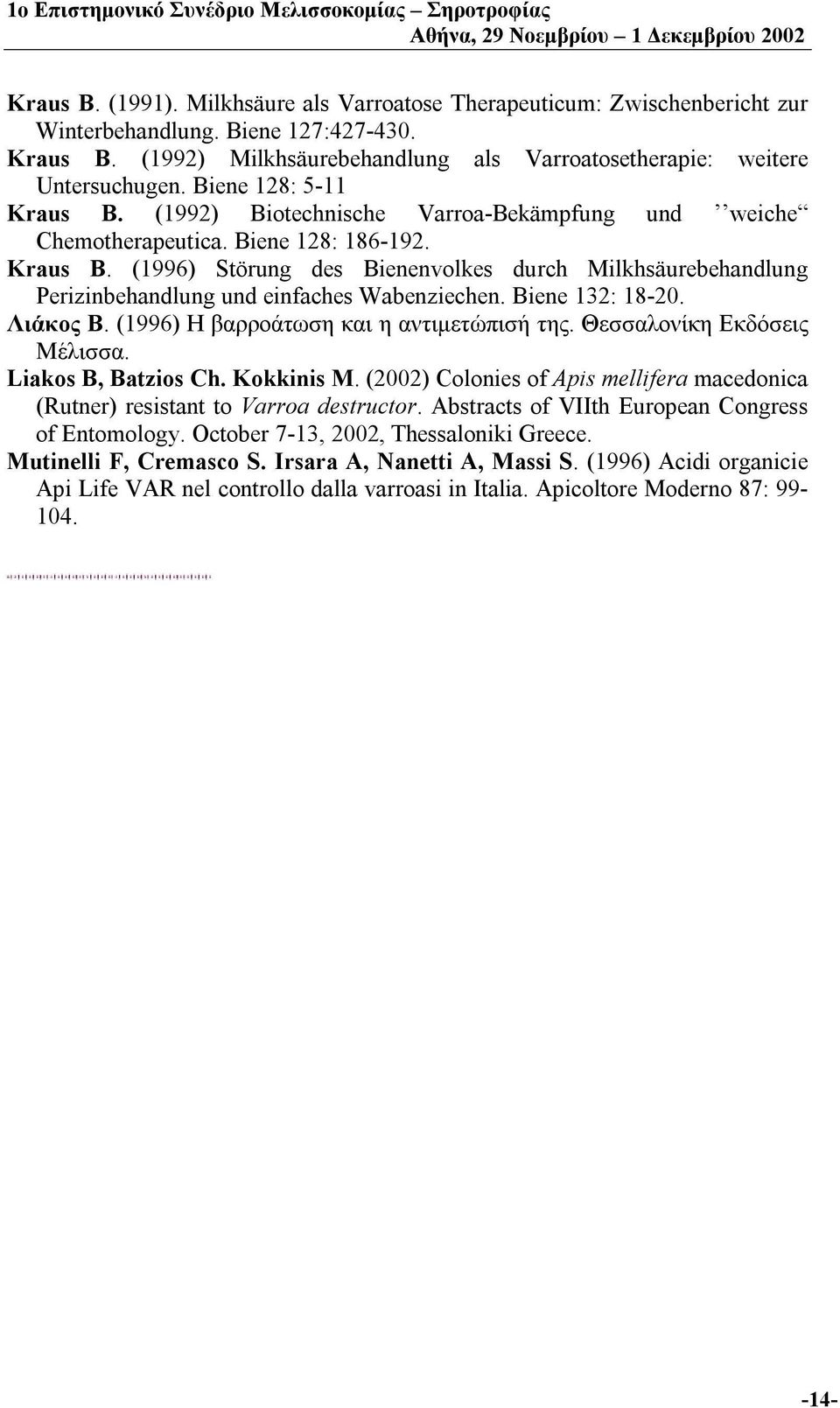 Biene 132: 18-20. Λιάκος Β. (1996) Η βαρροάτωση και η αντιμετώπισή της. Θεσσαλονίκη Εκδόσεις Μέλισσα. Liakos B, Batzios Ch. Kokkinis M.