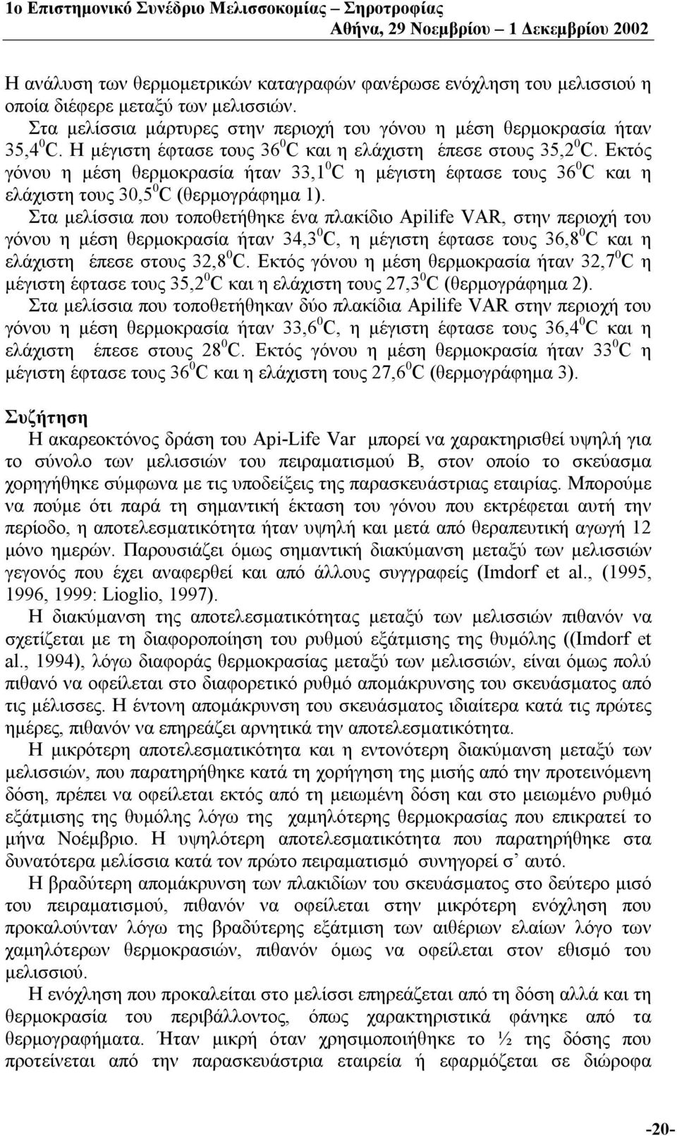 Στα μελίσσια που τοποθετήθηκε ένα πλακίδιο Apilife VAR, στην περιοχή του γόνου η μέση θερμοκρασία ήταν 34,3 0 C, η μέγιστη έφτασε τους 36,8 0 C και η ελάχιστη έπεσε στους 32,8 0 C.