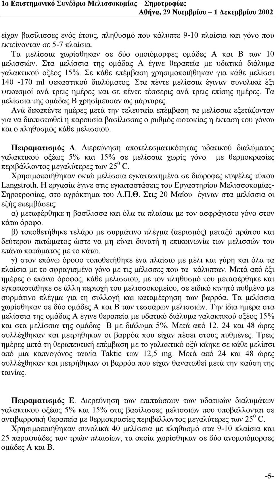 Στα πέντε μελίσσια έγιναν συνολικά έξι ψεκασμοί ανά τρεις ημέρες και σε πέντε τέσσερις ανά τρεις επίσης ημέρες. Τα μελίσσια της ομάδας Β χρησίμευσαν ως μάρτυρες.