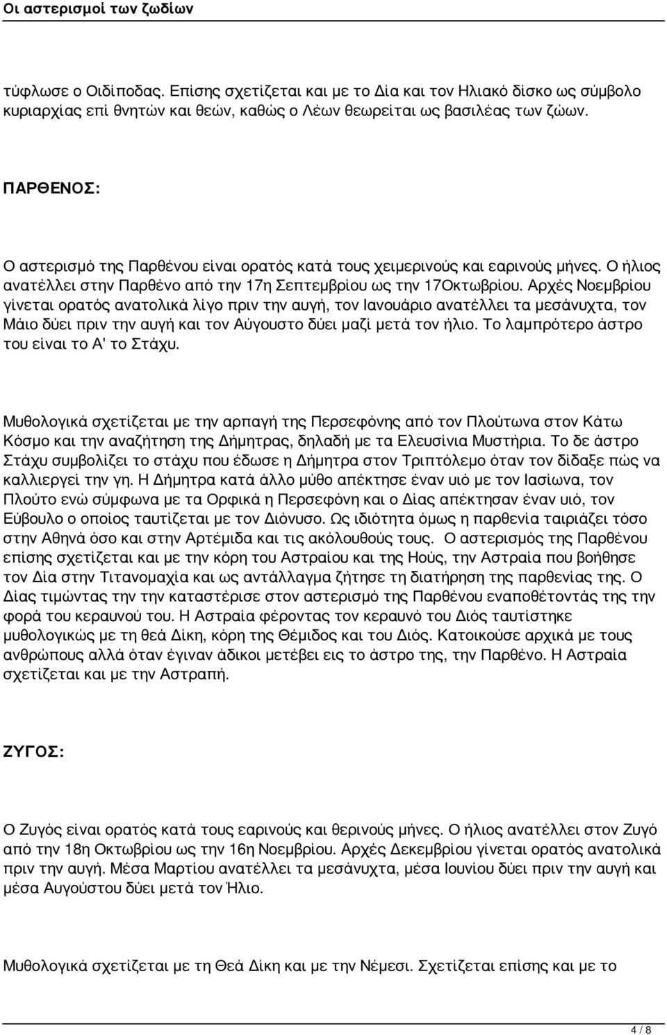 Αρχές Νοεμβρίου γίνεται ορατός ανατολικά λίγο πριν την αυγή, τον Ιανουάριο ανατέλλει τα μεσάνυχτα, τον Μάιο δύει πριν την αυγή και τον Αύγουστο δύει μαζί μετά τον ήλιο.