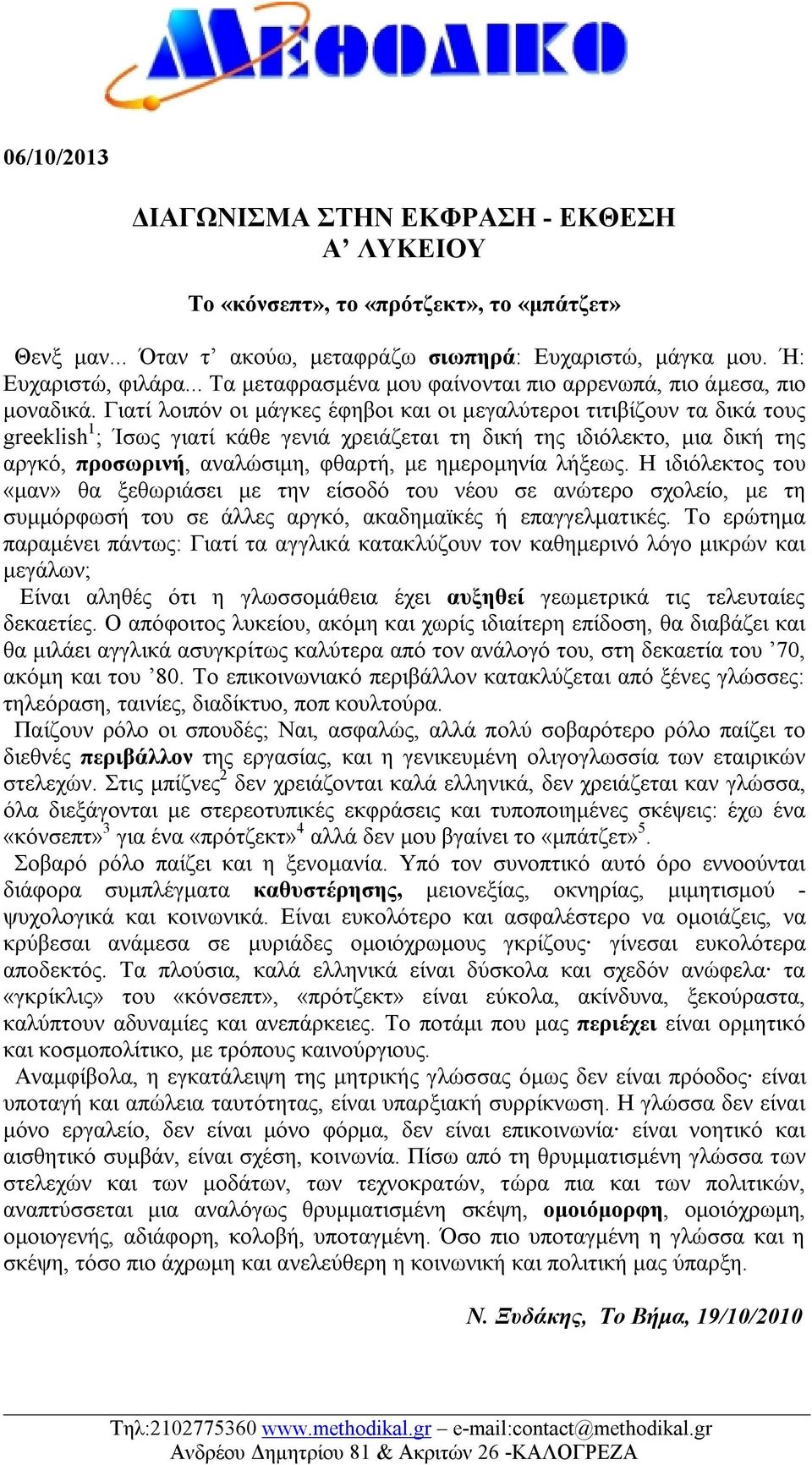 Γιατί λοιπόν οι μάγκες έφηβοι και οι μεγαλύτεροι τιτιβίζουν τα δικά τους greeklish 1 ; Ίσως γιατί κάθε γενιά χρειάζεται τη δική της ιδιόλεκτο, μια δική της αργκό, προσωρινή, αναλώσιμη, φθαρτή, με