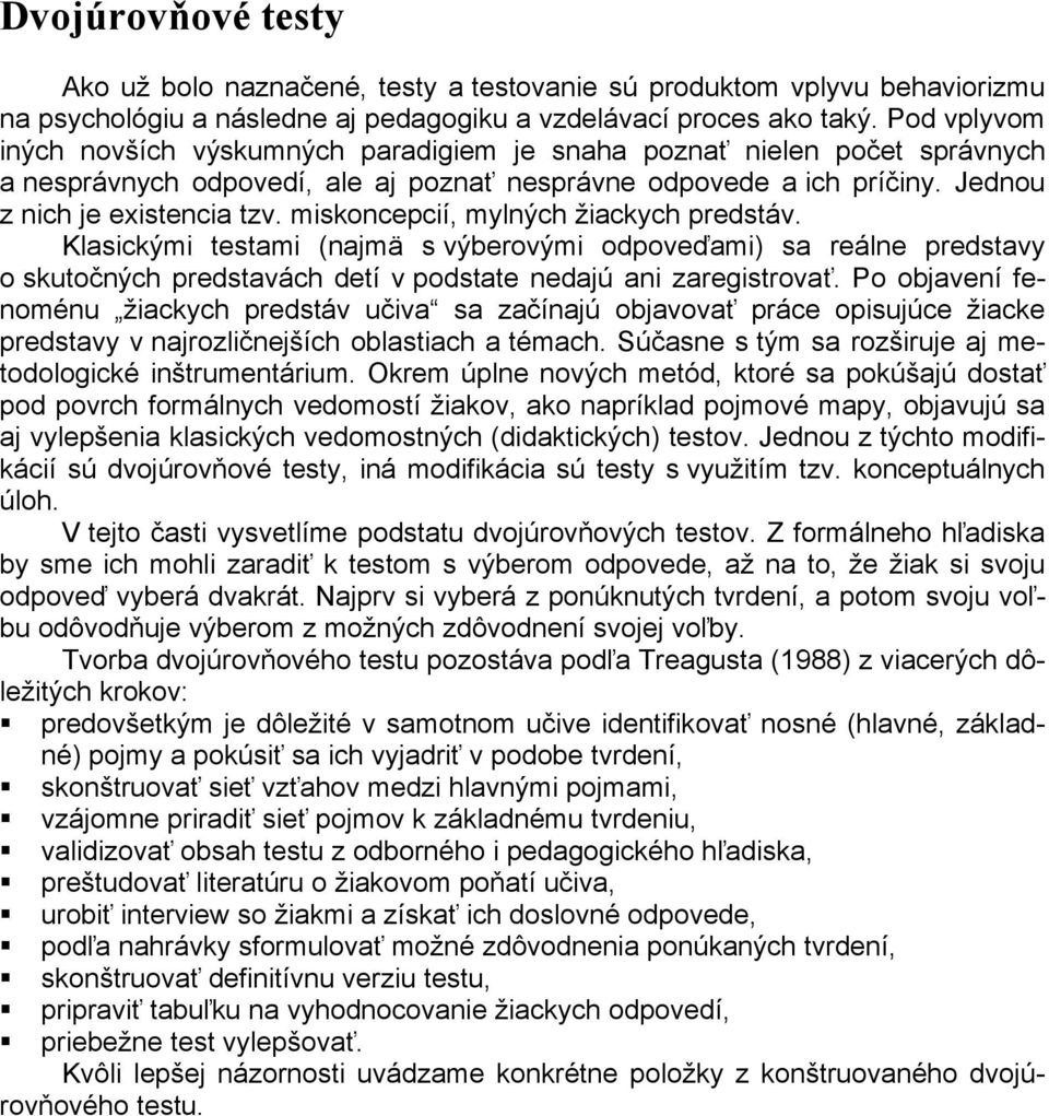 miskoncepcií, mylných žiackych predstáv. Klasickými testami (najmä s výberovými odpoveďami) sa reálne predstavy o skutočných predstavách detí v podstate nedajú ani zaregistrovať.