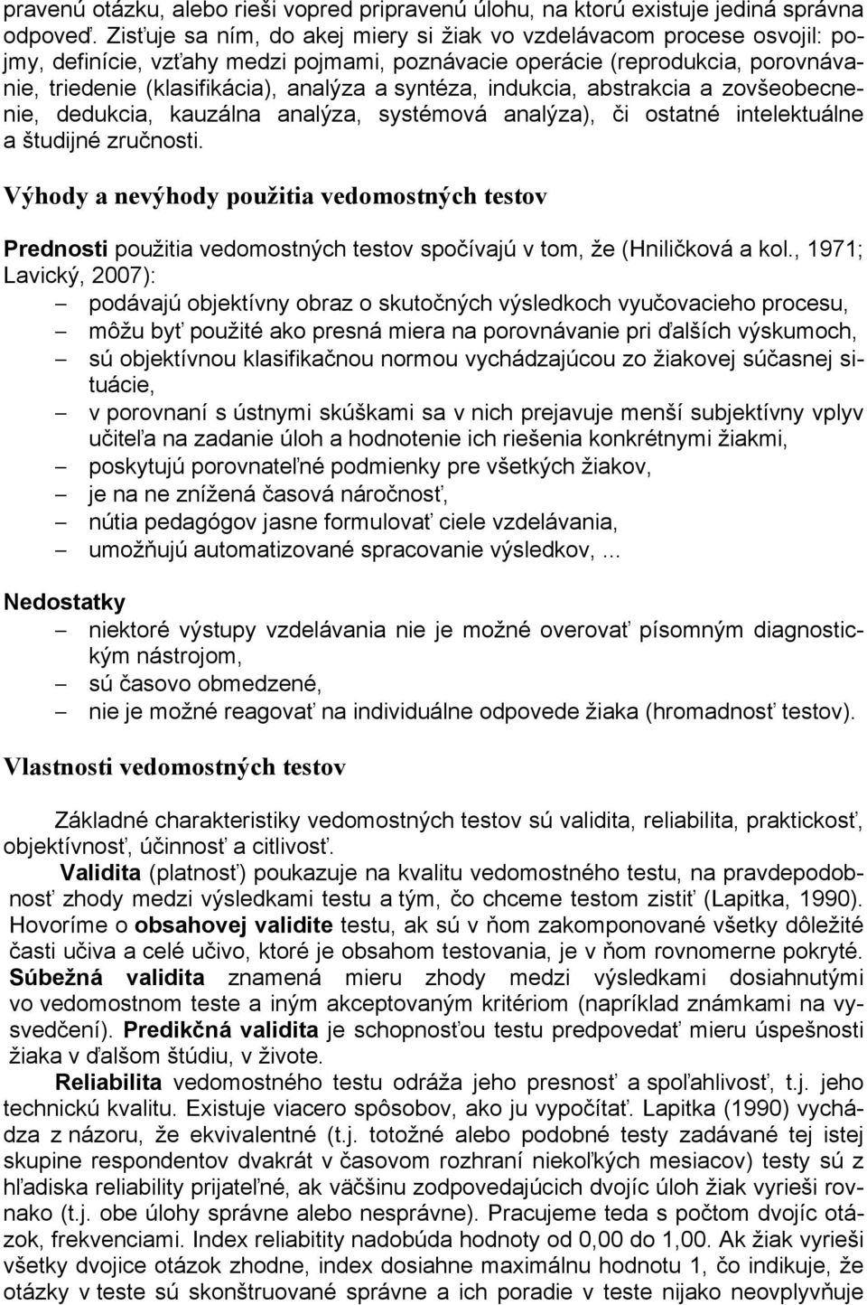 syntéza, indukcia, abstrakcia a zovšeobecnenie, dedukcia, kauzálna analýza, systémová analýza), či ostatné intelektuálne a študijné zručnosti.