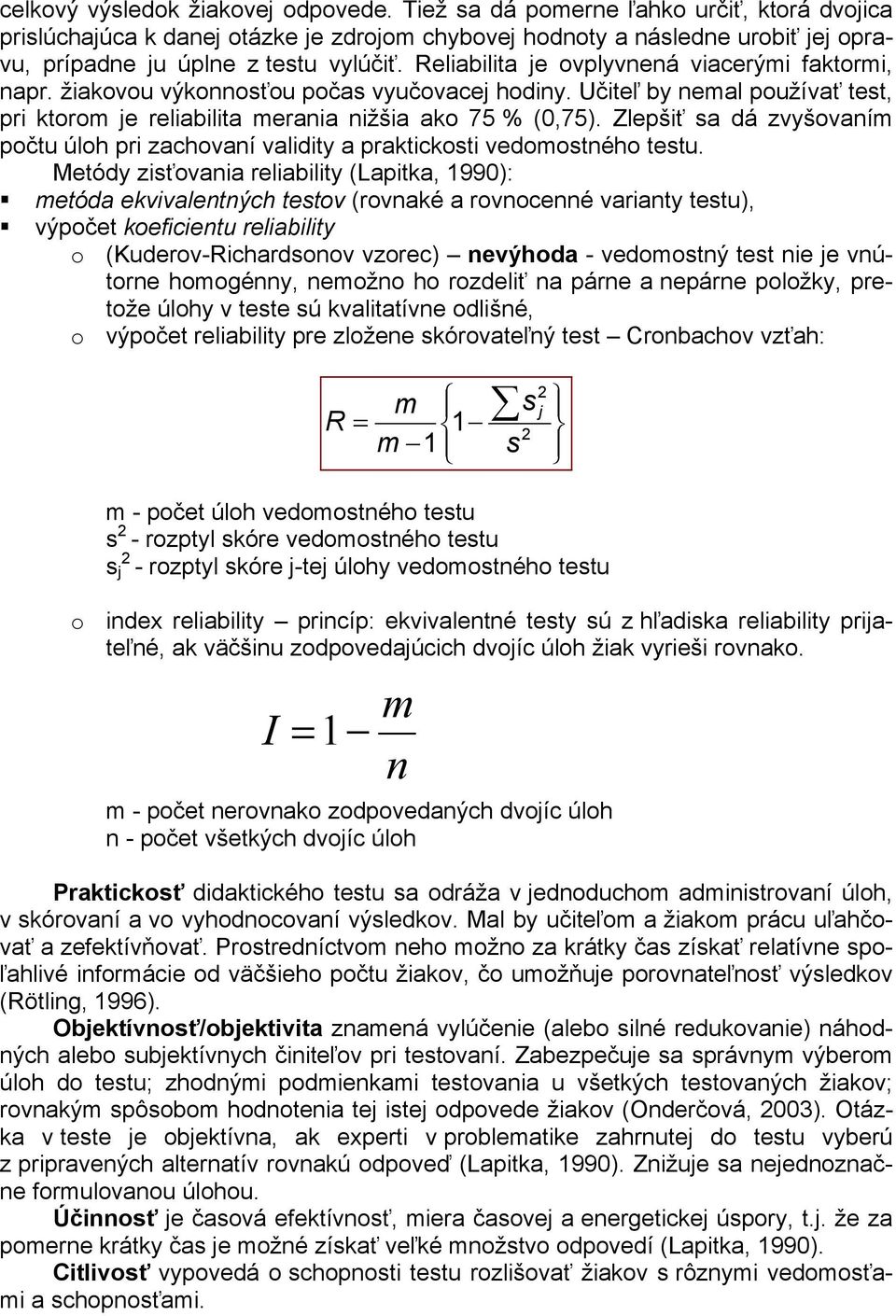 Reliabilita je ovplyvnená viacerými faktormi, napr. žiakovou výkonnosťou počas vyučovacej hodiny. Učiteľ by nemal používať test, pri ktorom je reliabilita merania nižšia ako 75 % (0,75).