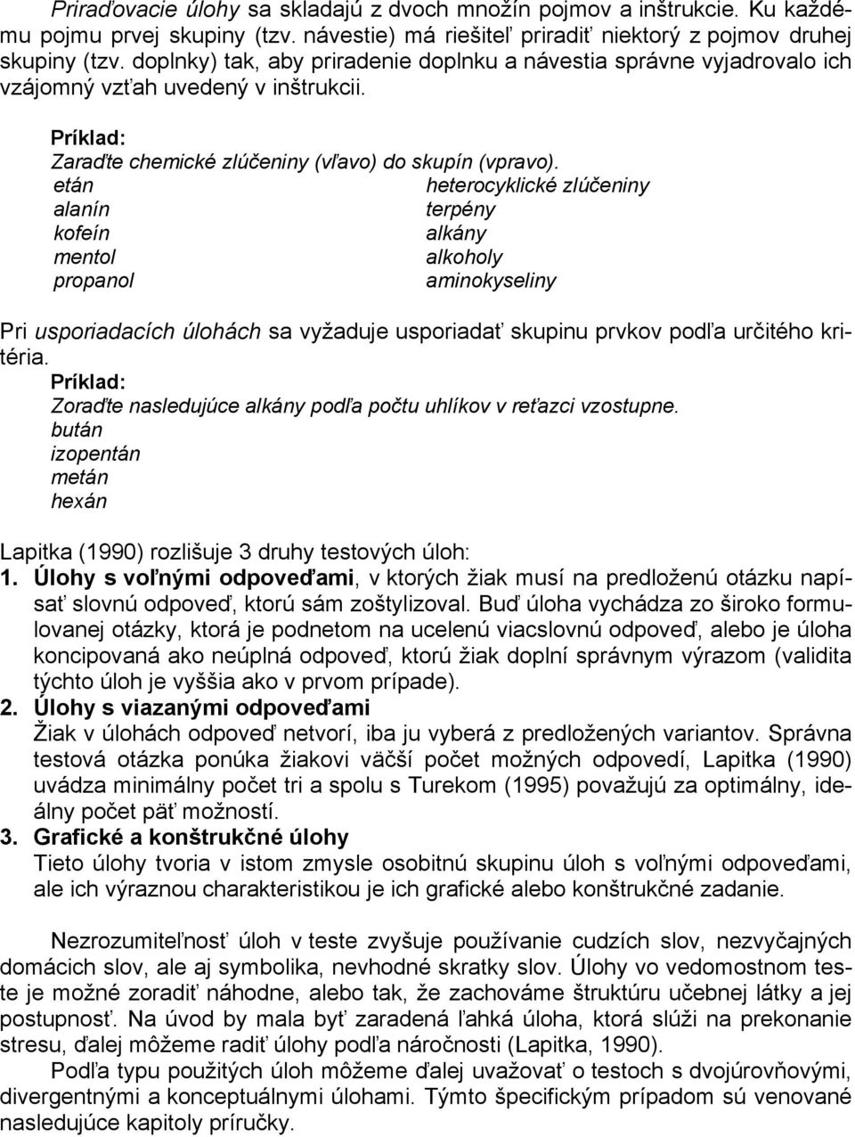 etán heterocyklické zlúčeniny alanín terpény kofeín alkány mentol alkoholy propanol aminokyseliny Pri usporiadacích úlohách sa vyžaduje usporiadať skupinu prvkov podľa určitého kritéria.