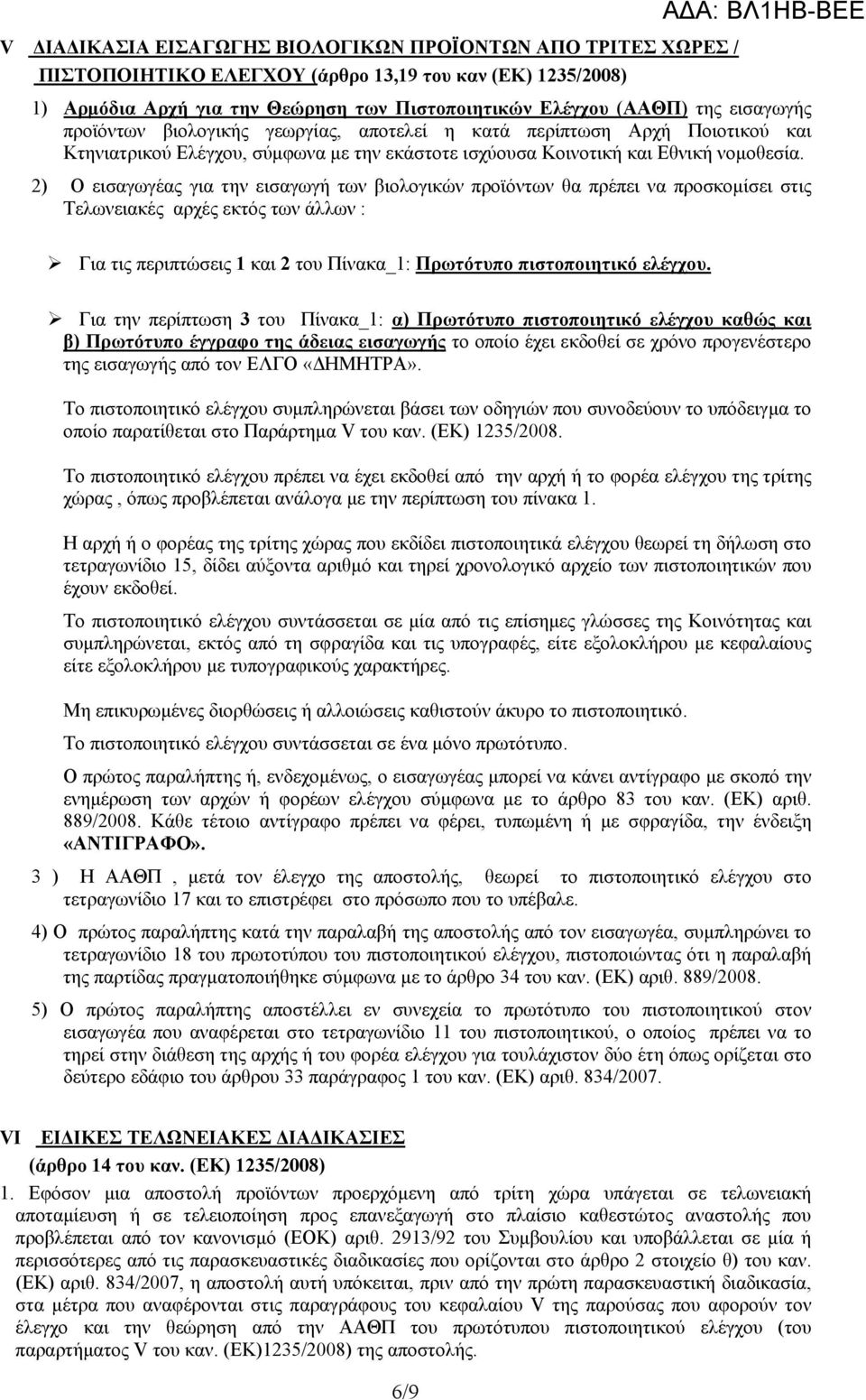 2) Ο εισαγωγέας για την εισαγωγή των βιολογικών προϊόντων θα πρέπει να προσκομίσει στις Τελωνειακές αρχές εκτός των άλλων : Για τις περιπτώσεις 1 και 2 του Πίνακα_1: Πρωτότυπο πιστοποιητικό ελέγχου.