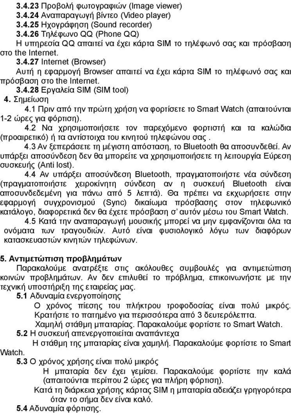 1 Πριν από την πρώτη χρήση να φορτίσετε το Smart Watch (απαιτούνται 1-2 ώρες για φόρτιση). 4.