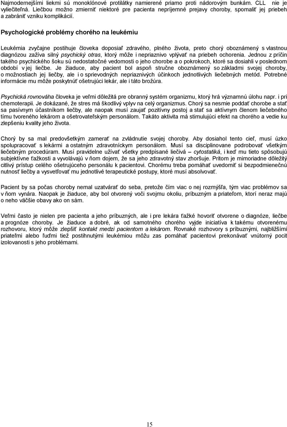 Psychologické problémy chorého na leukémiu Leukémia zvyčajne postihuje človeka doposiaľ zdravého, plného života, preto chorý oboznámený s vlastnou diagnózou zažíva silný psychický otras, ktorý môže i