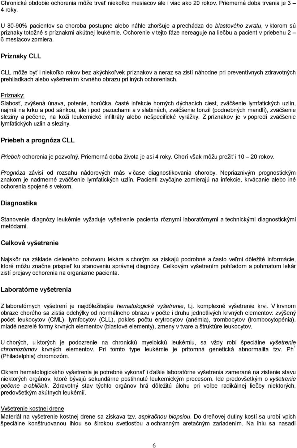 Ochorenie v tejto fáze nereaguje na liečbu a pacient v priebehu 2 6 mesiacov zomiera.