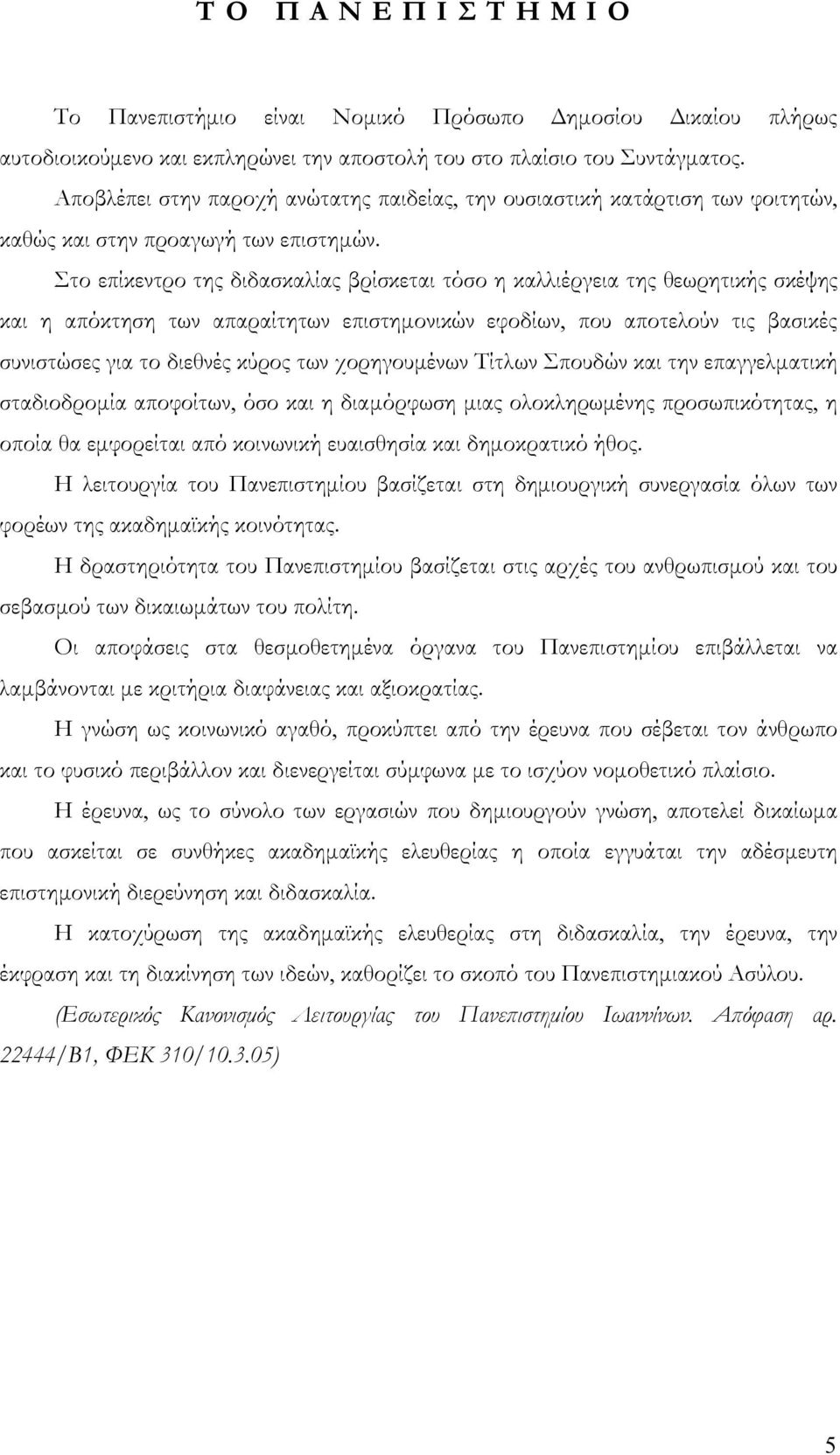 Στο επίκεντρο της διδασκαλίας βρίσκεται τόσο η καλλιέργεια της θεωρητικής σκέψης και η απόκτηση των απαραίτητων επιστημονικών εφοδίων, που αποτελούν τις βασικές συνιστώσες για το διεθνές κύρος των