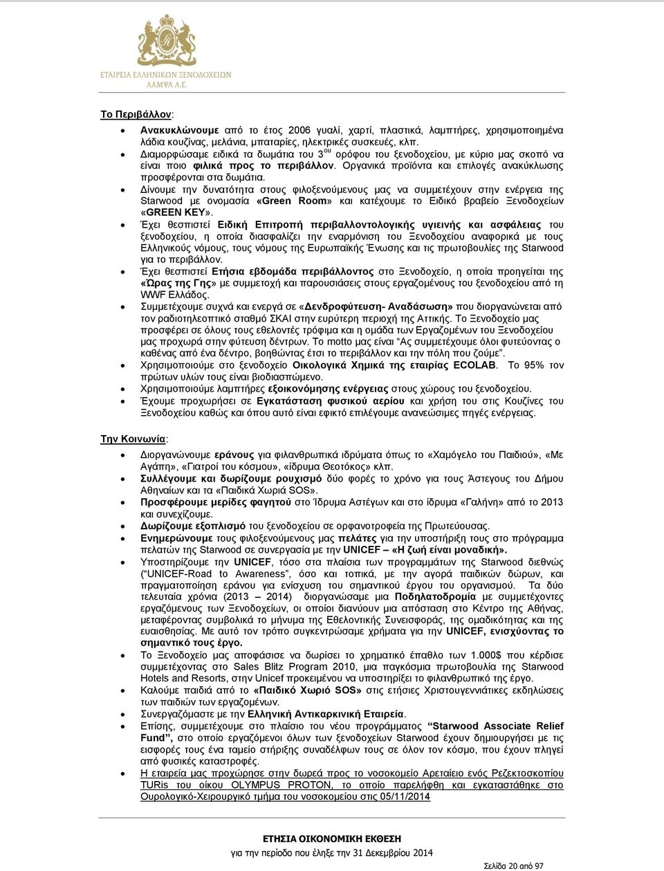 Δίνουμε την δυνατότητα στους φιλοξενούμενους μας να συμμετέχουν στην ενέργεια της Starwood με ονομασία «Green Room» και κατέχουμε το Ειδικό βραβείο Ξενοδοχείων «GREEN KEY».