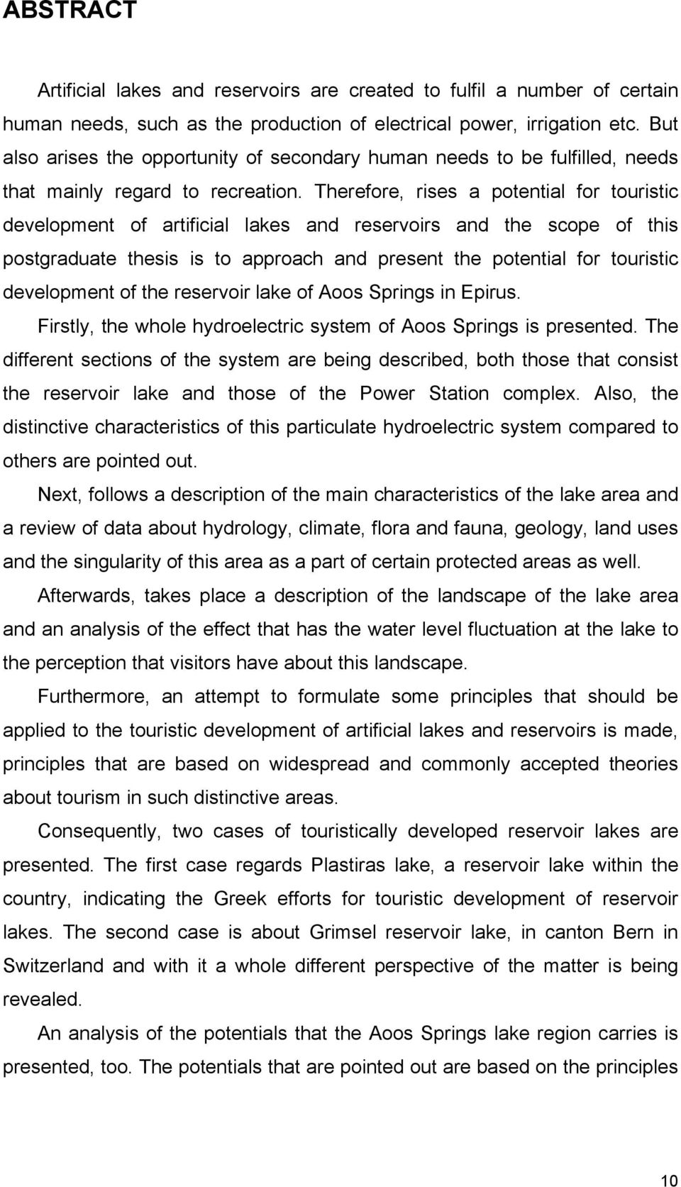 Therefore, rises a potential for touristic development of artificial lakes and reservoirs and the scope of this postgraduate thesis is to approach and present the potential for touristic development