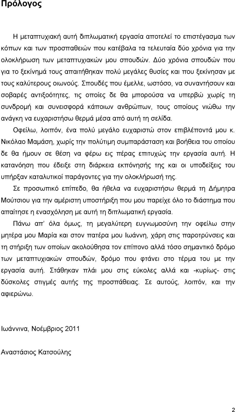 Σπουδές που έμελλε, ωστόσο, να συναντήσουν και σοβαρές αντιξοότητες, τις οποίες δε θα μπορούσα να υπερβώ χωρίς τη συνδρομή και συνεισφορά κάποιων ανθρώπων, τους οποίους νιώθω την ανάγκη να