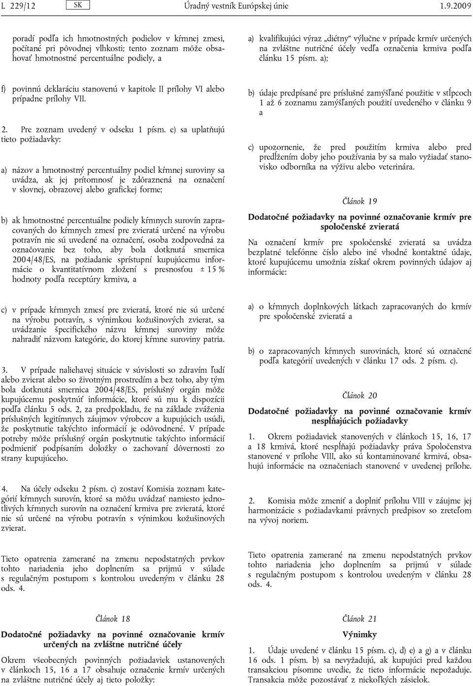 2009 poradí podľa ich hmotnostných podielov v kŕmnej zmesi, počítané pri pôvodnej vlhkosti; tento zoznam môže obsahovať hmotnostné percentuálne podiely, a a) kvalifikujúci výraz diétny výlučne v