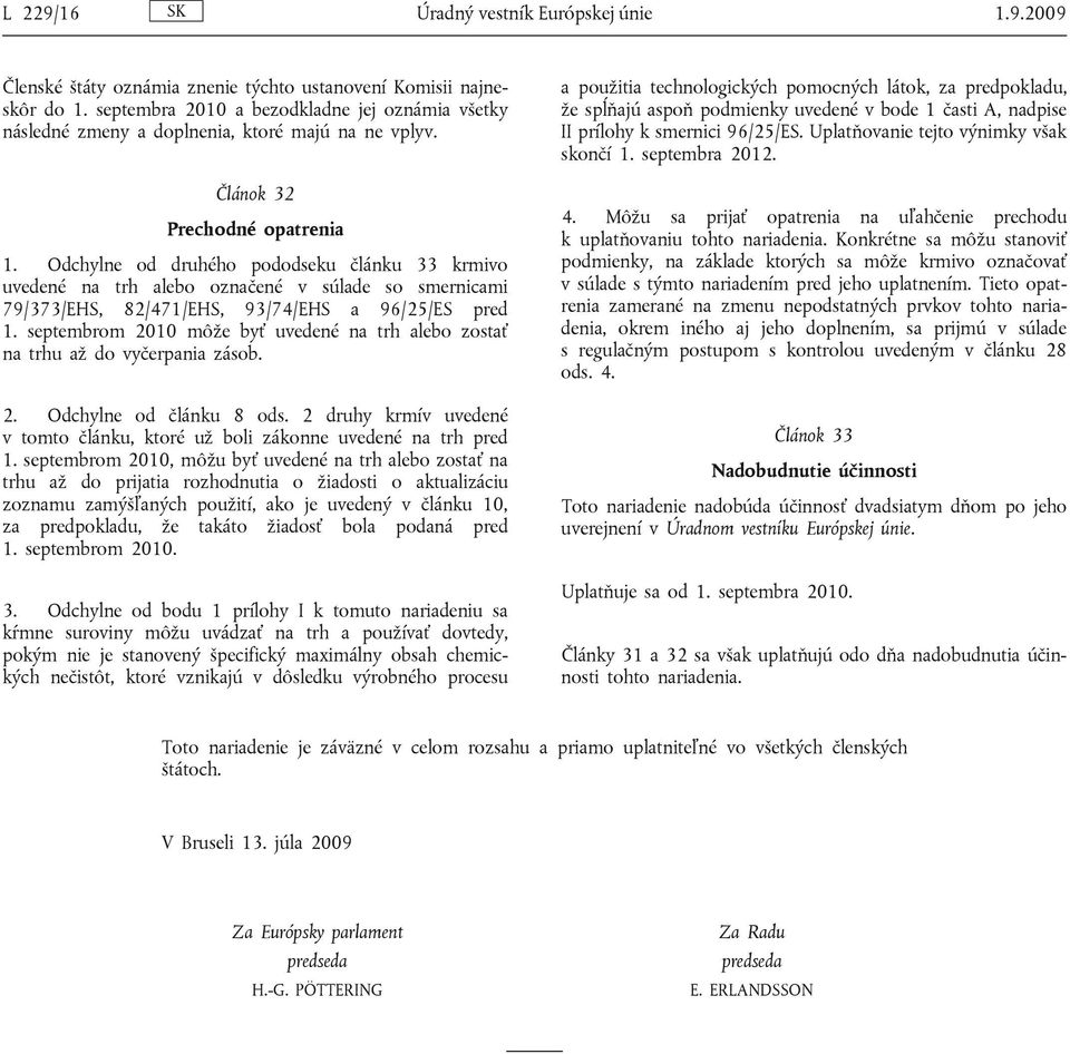 Odchylne od druhého pododseku článku 33 krmivo uvedené na trh alebo označené v súlade so smernicami 79/373/EHS, 82/471/EHS, 93/74/EHS a 96/25/ES pred 1.