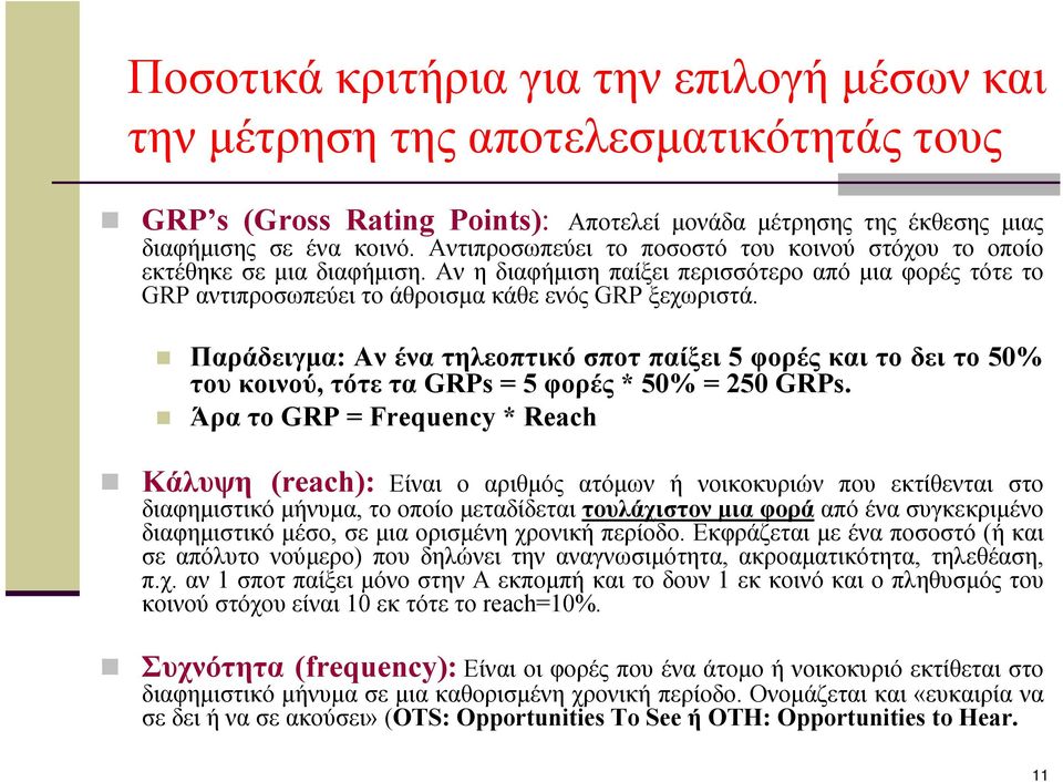 Παράδειγμα: Αν ένα τηλεοπτικό σποτ παίξει 5 φορές και το δει το 50% του κοινού, τότε τα GRPs = 5 φορές * 50% = 250 GRPs.