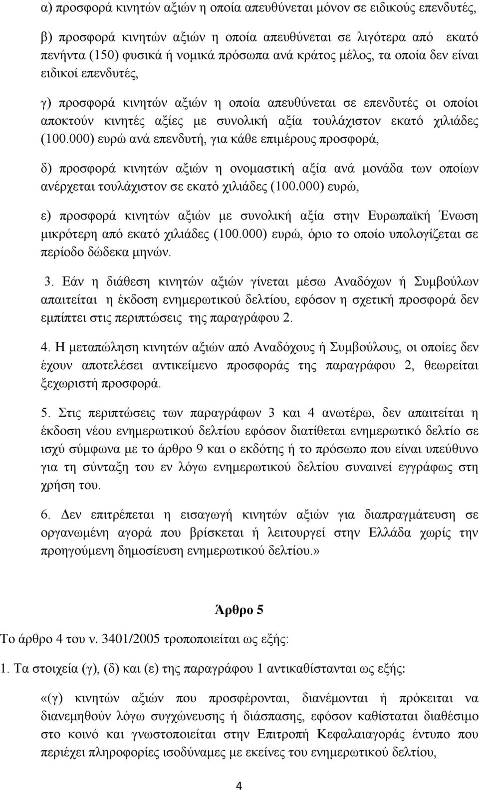 000) ευρώ ανά επενδυτή, για κάθε επιμέρους προσφορά, δ) προσφορά κινητών αξιών η ονομαστική αξία ανά μονάδα των οποίων ανέρχεται τουλάχιστον σε εκατό χιλιάδες (100.