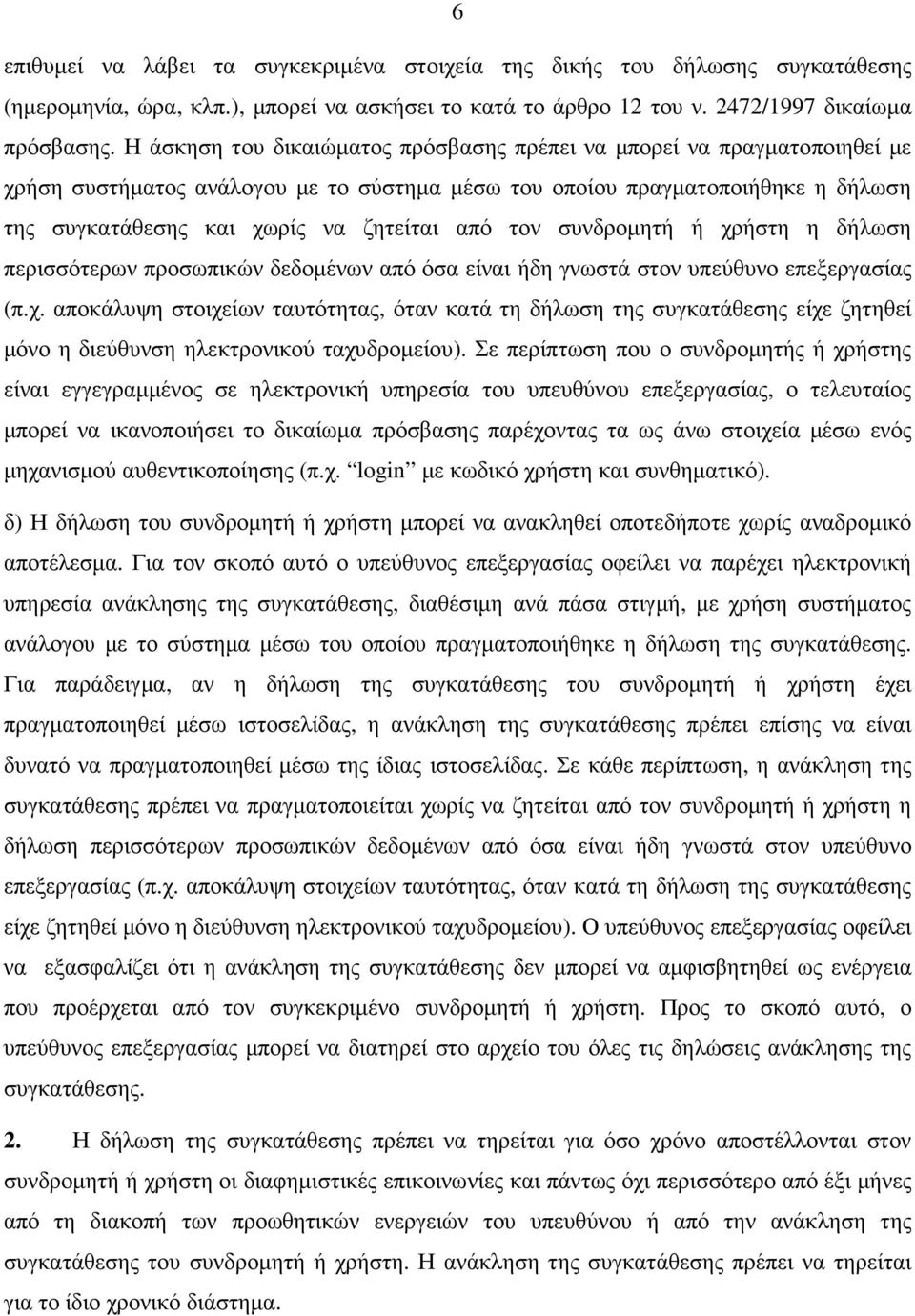 τον συνδροµητή ή χρήστη η δήλωση περισσότερων προσωπικών δεδοµένων από όσα είναι ήδη γνωστά στον υπεύθυνο επεξεργασίας (π.χ. αποκάλυψη στοιχείων ταυτότητας, όταν κατά τη δήλωση της συγκατάθεσης είχε ζητηθεί µόνο η διεύθυνση ηλεκτρονικού ταχυδροµείου).