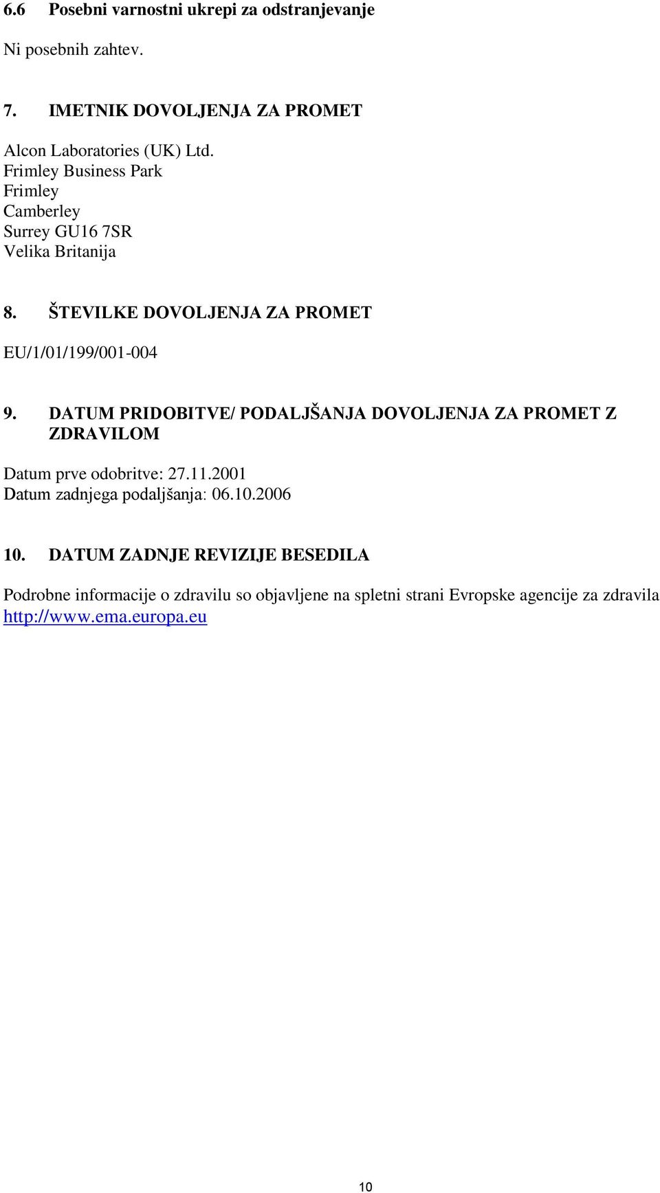 DATUM PRIDOBITVE/ PODALJŠANJA DOVOLJENJA ZA PROMET Z ZDRAVILOM Datum prve odobritve: 27.11.2001 Datum zadnjega podaljšanja: 06.10.