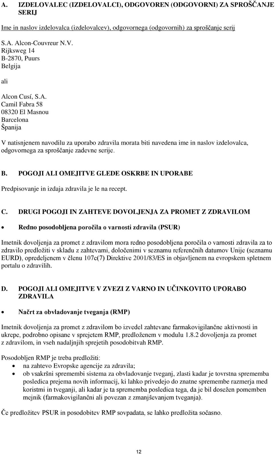 C. DRUGI POGOJI IN ZAHTEVE DOVOLJENJA ZA PROMET Z ZDRAVILOM Redno posodobljena poročila o varnosti zdravila (PSUR) Imetnik dovoljenja za promet z zdravilom mora redno posodobljena poročila o varnosti