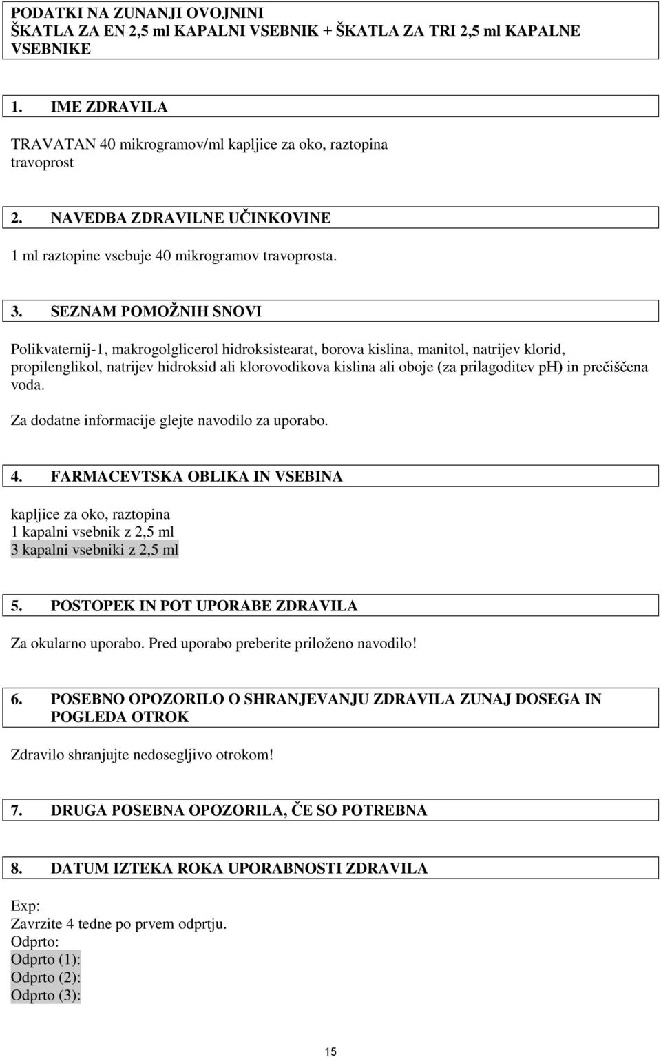 SEZNAM POMOŽNIH SNOVI Polikvaternij-1, makrogolglicerol hidroksistearat, borova kislina, manitol, natrijev klorid, propilenglikol, natrijev hidroksid ali klorovodikova kislina ali oboje (za