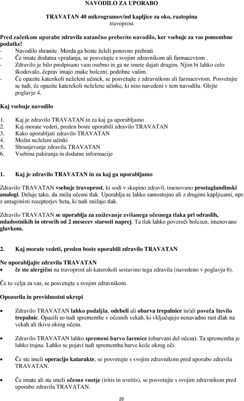 - Zdravilo je bilo predpisano vam osebno in ga ne smete dajati drugim. Njim bi lahko celo škodovalo, čeprav imajo znake bolezni, podobne vašim.