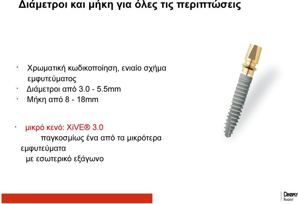 3.0-5.5mm Μήκη από 8-18mm μικρό κενό: XiVE 3.