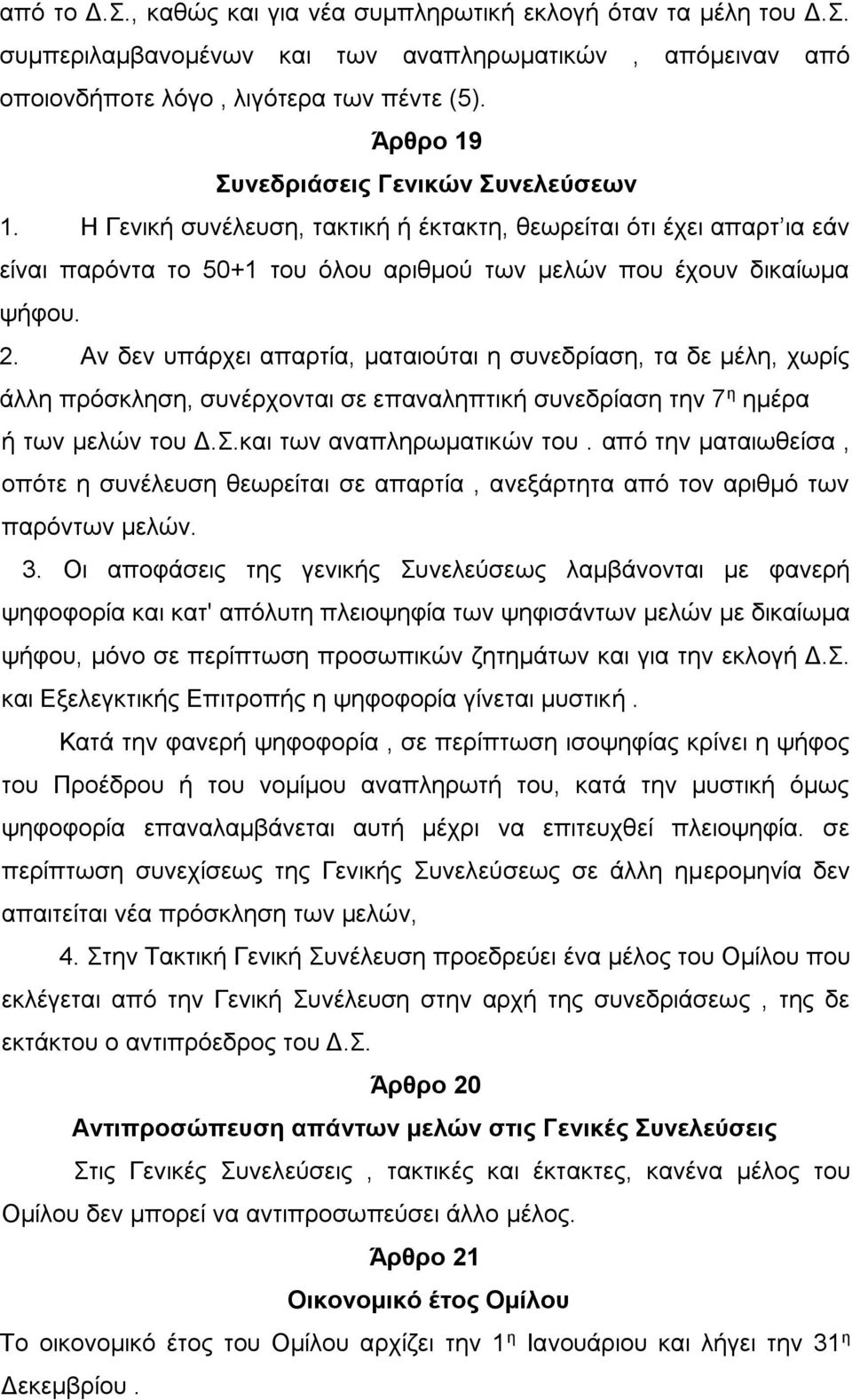 Αν δεν υπάρχει απαρτία, ματαιούται η συνεδρίαση, τα δε μέλη, χωρίς άλλη πρόσκληση, συνέρχονται σε επαναληπτική συνεδρίαση την 7 η ημέρα ή των μελών του Δ.Σ.και των αναπληρωματικών του.
